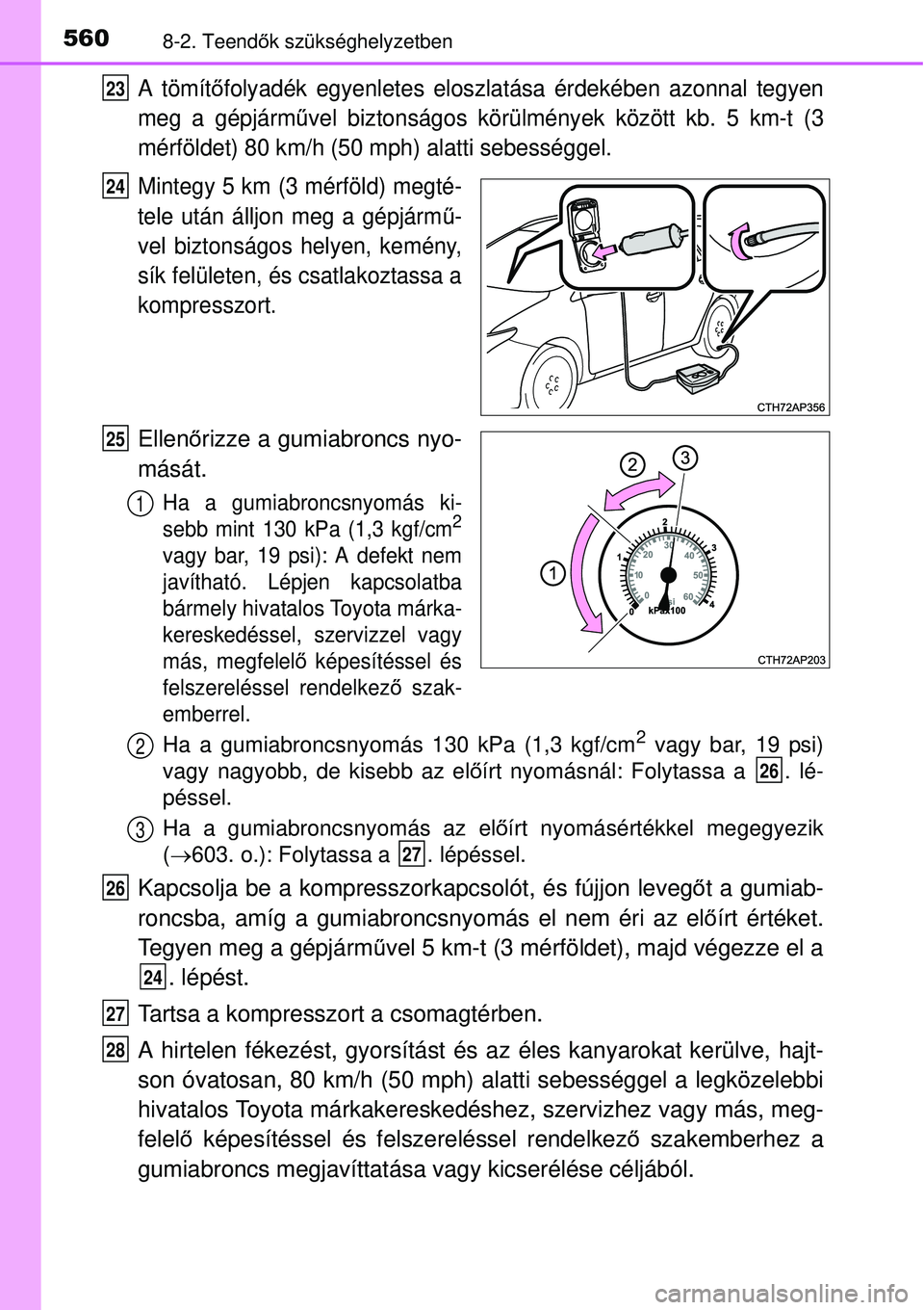 TOYOTA AURIS 2016  Kezelési útmutató (in Hungarian) 5608-2. Teendők szükséghelyzetben
A tömít őfolyadék egyenletes eloszlatása érdekében azonnal tegyen
meg a gépjárművel biztonságos körülmények között kb. 5 km-t (3
mérföldet) 80 km