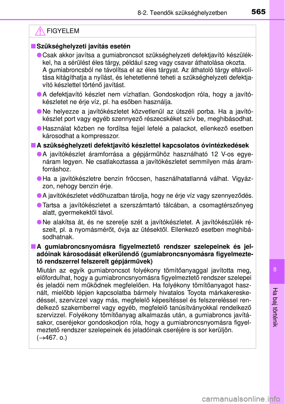TOYOTA AURIS 2016  Kezelési útmutató (in Hungarian) 5658-2. Teendők szükséghelyzetben
8
Ha baj történik
FIGYELEM
 Szükséghelyzeti javítás esetén

Csak akkor javítsa a gumiabroncsot szükséghelyzeti defektjavító készül\
ék-
kel, h