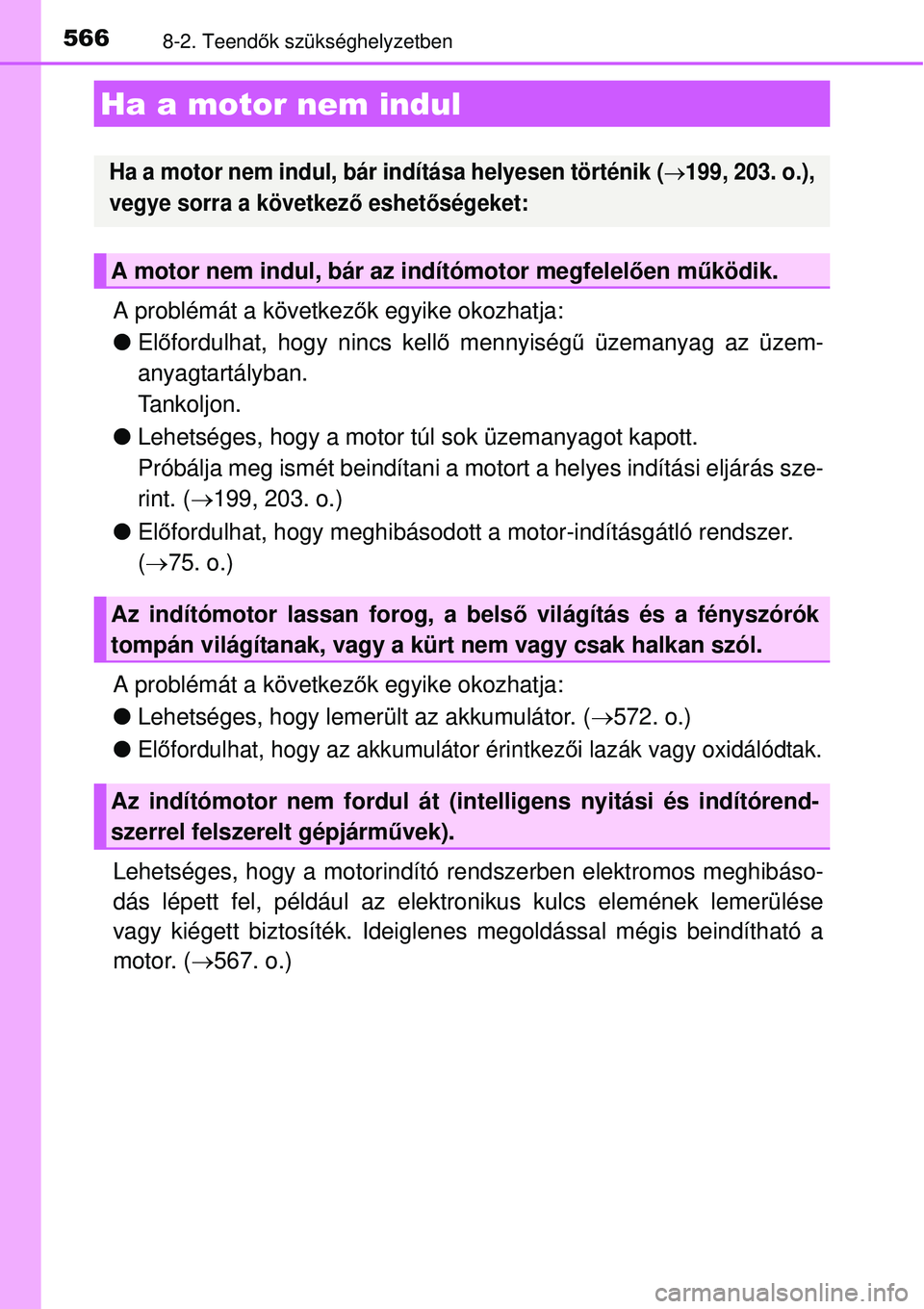 TOYOTA AURIS 2016  Kezelési útmutató (in Hungarian) 5668-2. Teendők szükséghelyzetben
A problémát a következ ők egyike okozhatja:
 Előfordulhat, hogy nincs kell ő mennyiség ű üzemanyag az üzem-
anyagtartályban. 
Tankoljon.
 Lehetsé