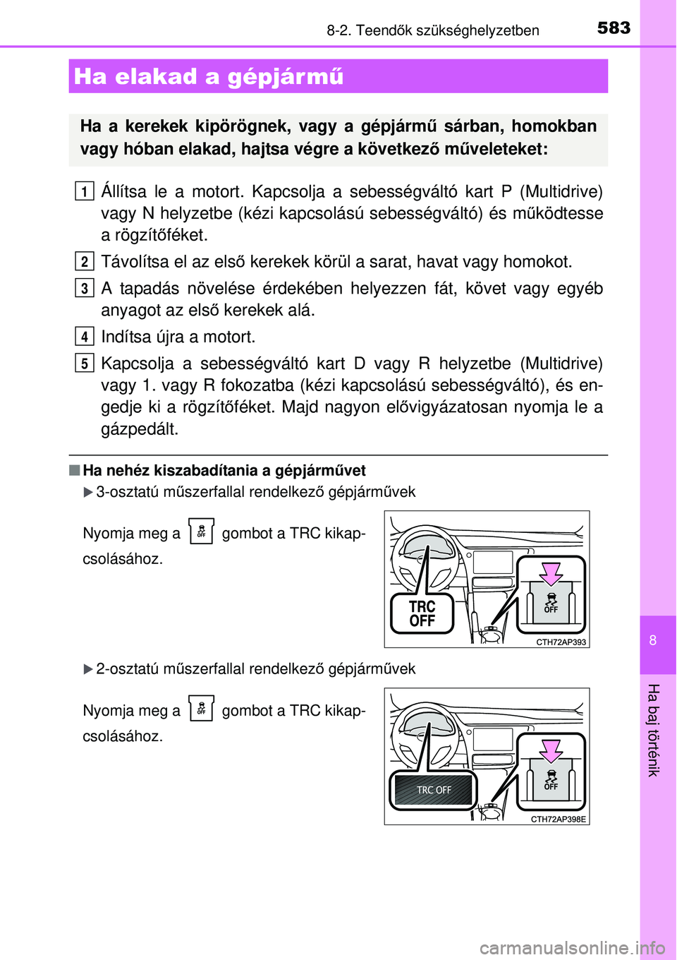 TOYOTA AURIS 2016  Kezelési útmutató (in Hungarian) 5838-2. Teendők szükséghelyzetben
8
Ha baj történik
Állítsa le a motort. Kapcsolja a sebességváltó kart P (Multidrive)\
vagy N helyzetbe (kézi kapcsolású sebességváltó) é\
s m űköd