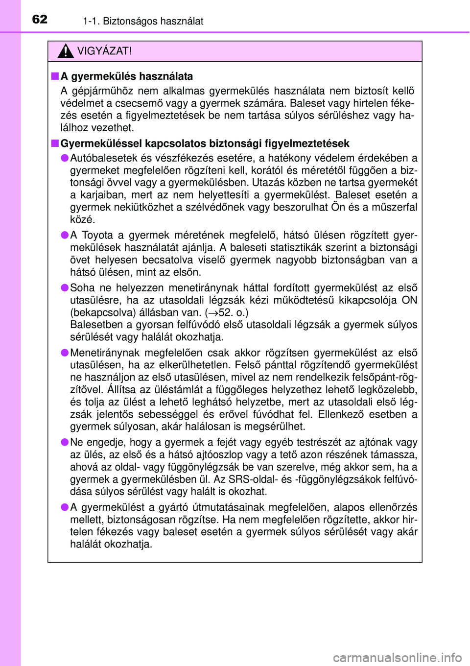 TOYOTA AURIS 2016  Kezelési útmutató (in Hungarian) 621-1. Biztonságos használat
VIGYÁZAT!
A gyermekülés használata
A gépjárm űhöz nem alkalmas gyermekülés használata nem biztosít kell ő
védelmet a csecsem ő vagy a gyermek számára