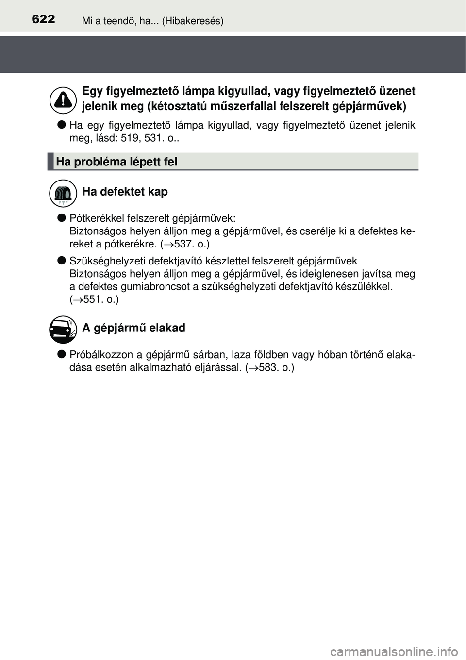 TOYOTA AURIS 2016  Kezelési útmutató (in Hungarian) 622Mi a teendő, ha... (Hibakeresés)
Ha egy figyelmeztet ő lámpa kigyullad, vagy figyelmeztető  üzenet jelenik
meg, lásd: 519, 531. o..
Pótkerékkel felszerelt gépjárm űvek:
Biztonság