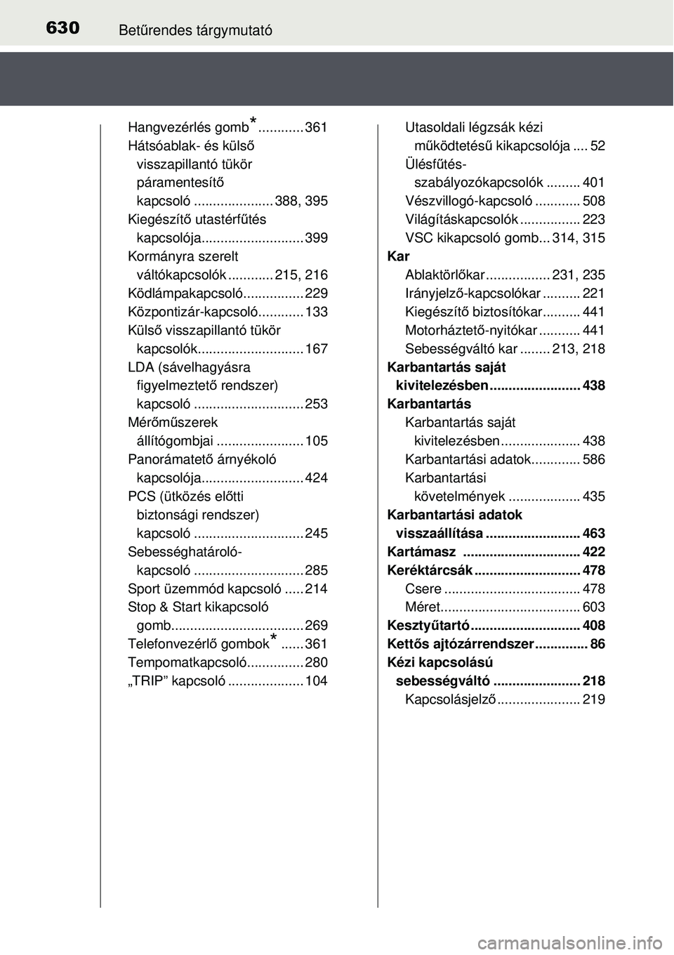 TOYOTA AURIS 2016  Kezelési útmutató (in Hungarian) 630Betűrendes tárgymutató
Hangvezérlés gomb*............ 361
Hátsóablak- és küls ő 
visszapillantó tükör 
páramentesítő  
kapcsoló ..................... 388, 395
Kiegészít ő utast