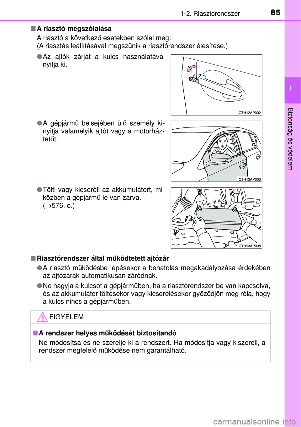 TOYOTA AURIS 2016  Kezelési útmutató (in Hungarian) 851-2. Riasztórendszer
1
Biztonság és védelem
A riasztó megszólalása
A riasztó a következ ő esetekben szólal meg:
(A riasztás leállításával megsz űnik a riasztórendszer élesíté
