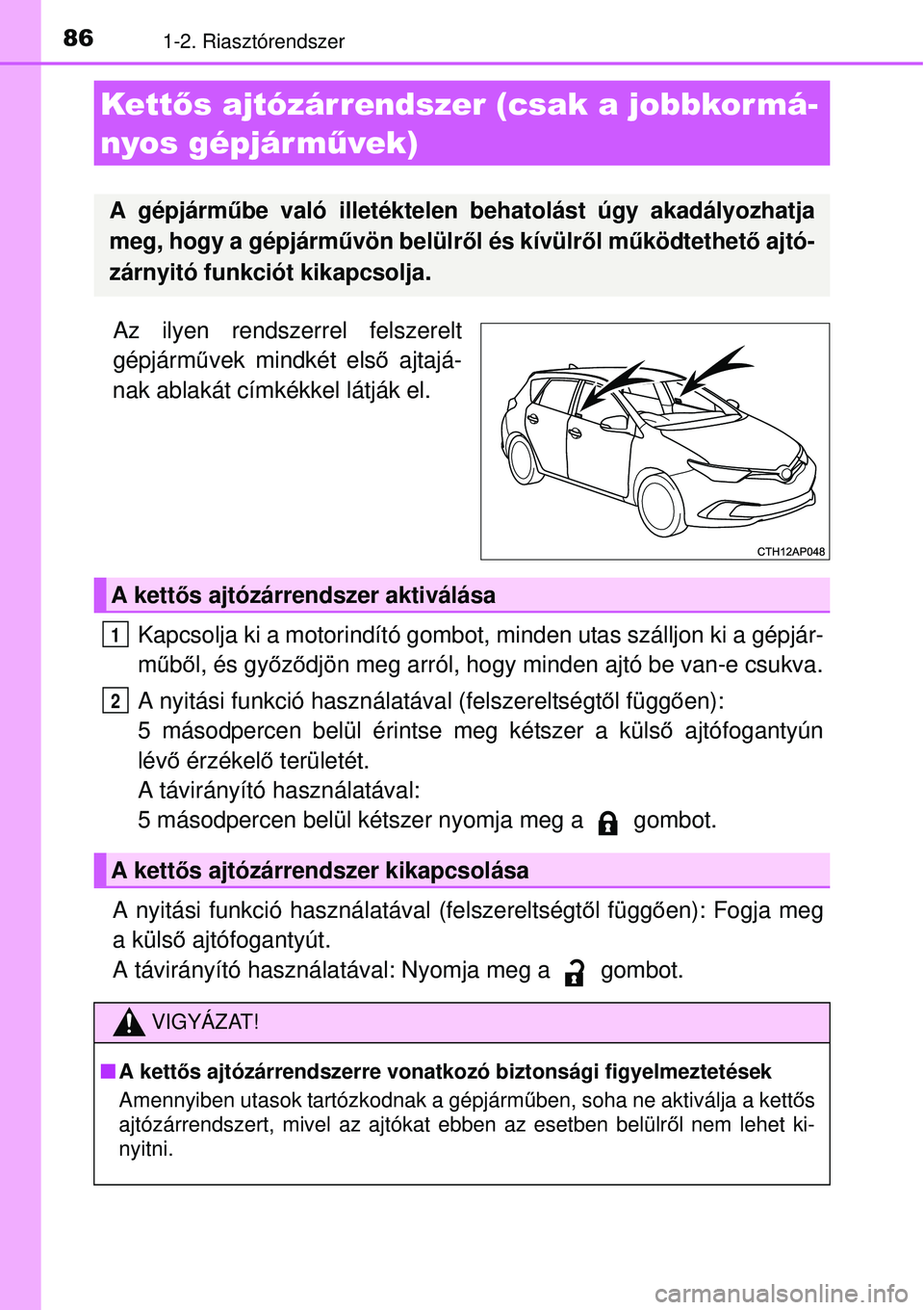 TOYOTA AURIS 2016  Kezelési útmutató (in Hungarian) 861-2. Riasztórendszer
Az ilyen rendszerrel felszerelt
gépjárművek mindkét els ő ajtajá-
nak ablakát címkékkel látják el.
Kapcsolja ki a motorindító gombot,  minden utas szálljon ki a g