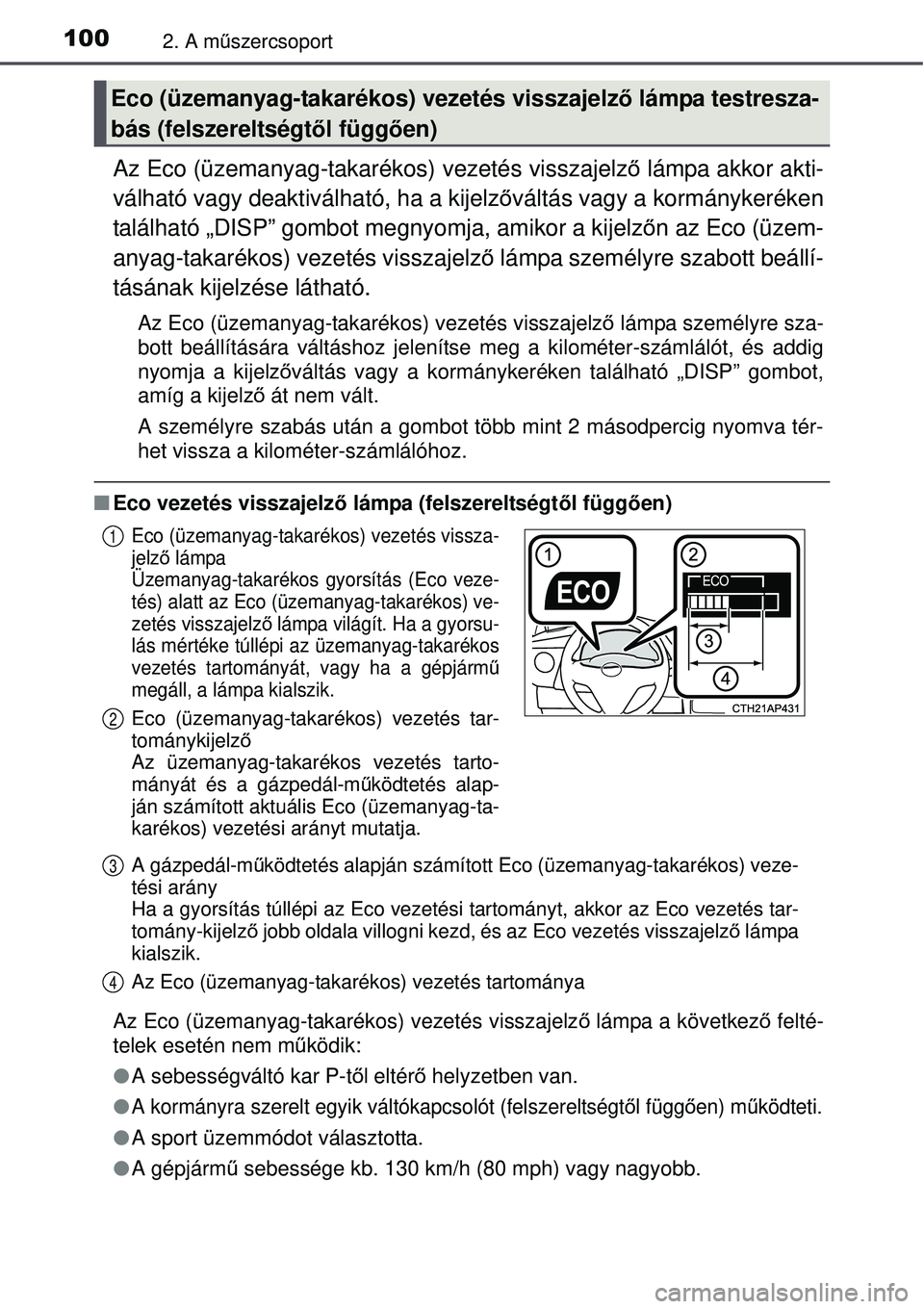 TOYOTA AURIS 2016  Kezelési útmutató (in Hungarian) 1002. A műszercsoport
Az Eco (üzemanyag-takarékos) vezetés visszajelz ő lámpa akkor akti-
válható vagy deaktiválható, ha a kijelző váltás vagy a kormánykeréken
található „DISP” go