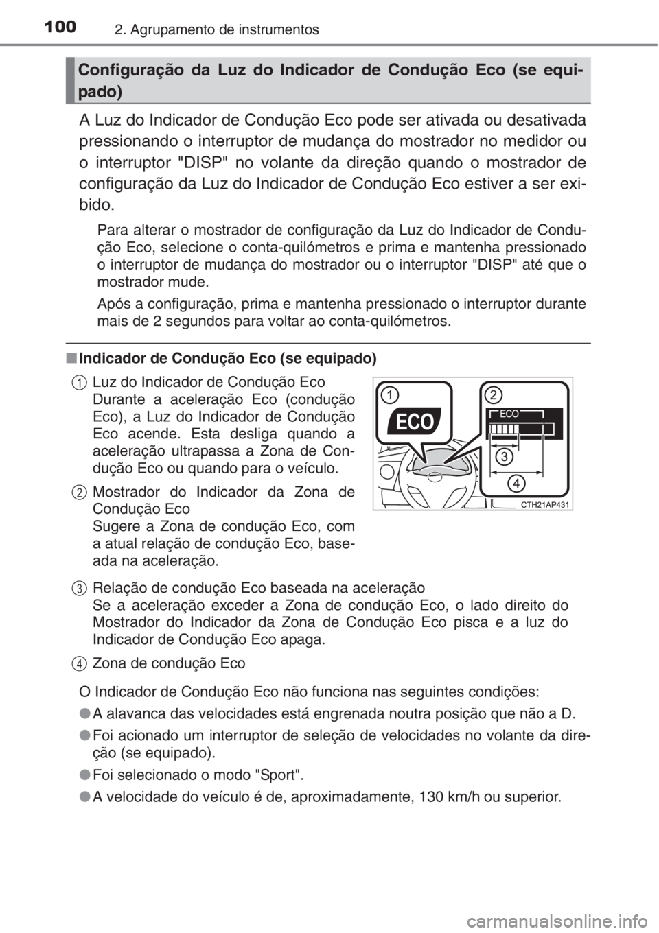 TOYOTA AURIS 2016  Manual de utilização (in Portuguese) 1002. Agrupamento de instrumentos
A Luz do Indicador de Condução Eco pode ser ativada ou desativada
pressionando o interruptor de mudança do mostrador no medidor ou
o interruptor "DISP" no 