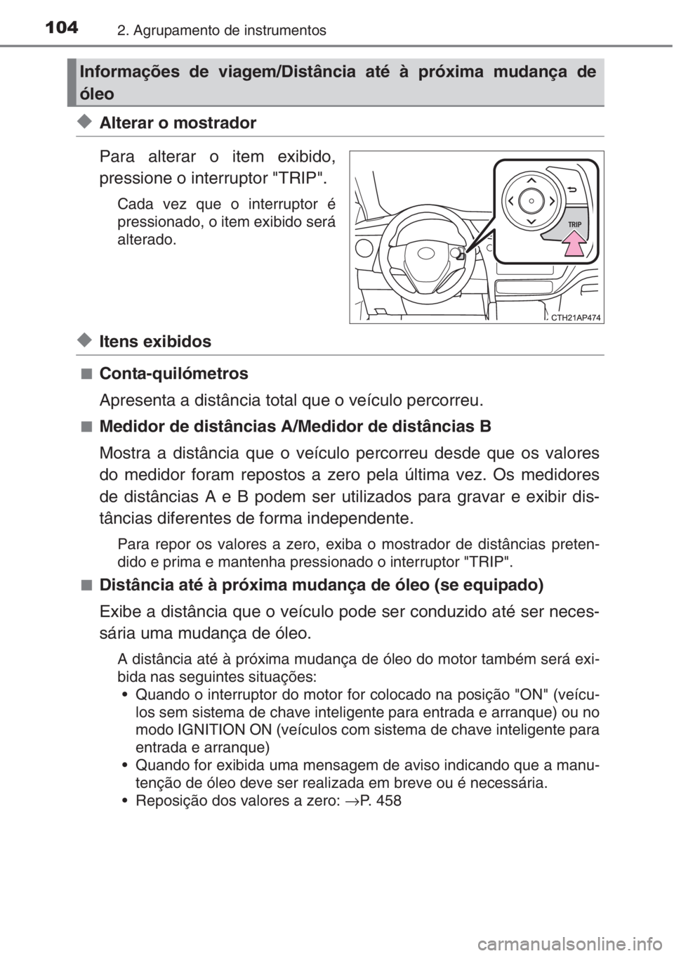 TOYOTA AURIS 2016 Manual de utilização (in Portuguese) 1042. Agrupamento de instrumentos
◆Alterar o mostrador
Para alterar o item exibido,
pressione o interruptor "TRIP".
Cada vez que o interruptor é
pressionado, o item exibido será
alterado.
TOYOTA AURIS 2016 Manual de utilização (in Portuguese) 1042. Agrupamento de instrumentos
◆Alterar o mostrador
Para alterar o item exibido,
pressione o interruptor "TRIP".
Cada vez que o interruptor é
pressionado, o item exibido será
alterado.