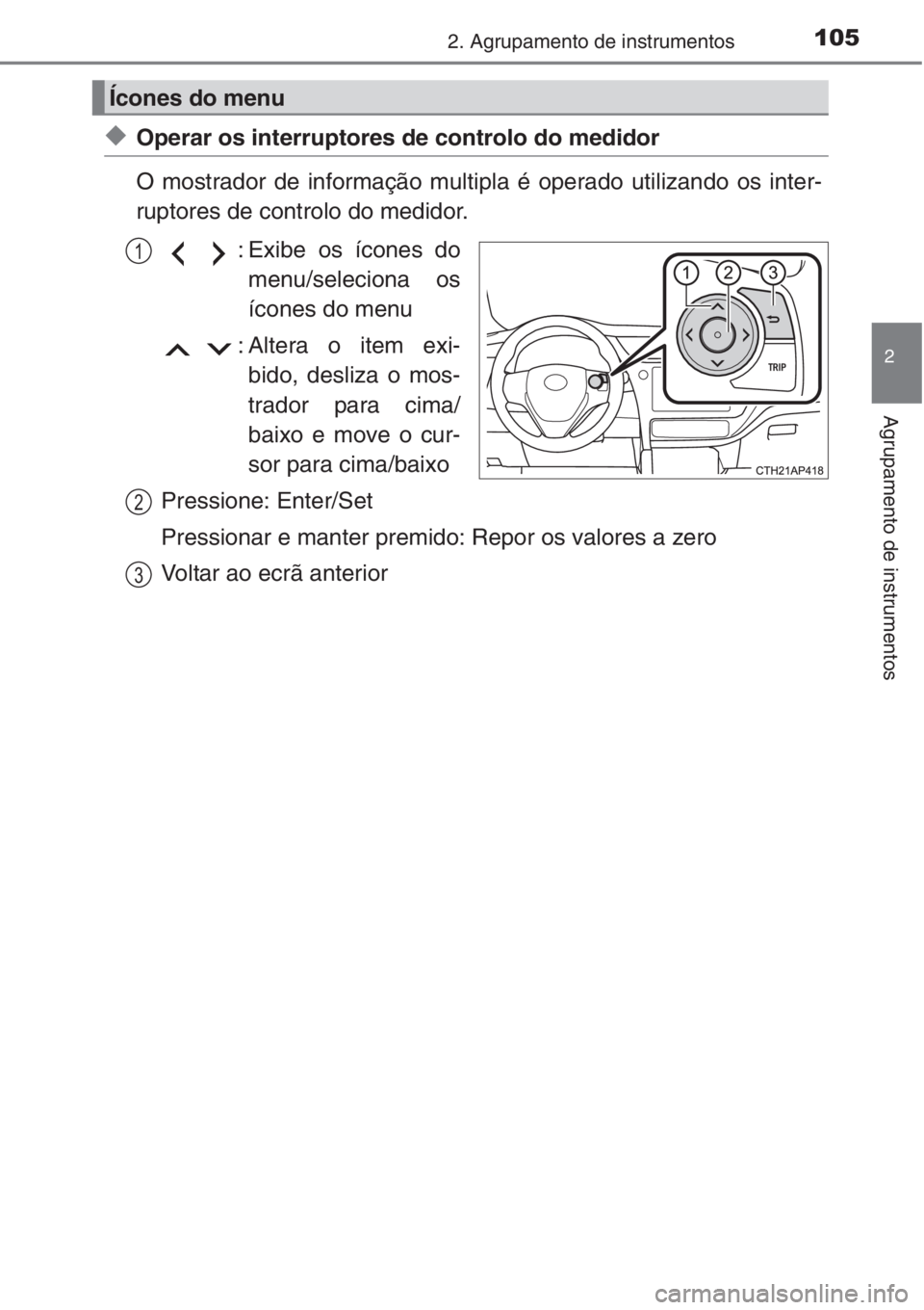 TOYOTA AURIS 2016  Manual de utilização (in Portuguese) 1052. Agrupamento de instrumentos
2
Agrupamento de instrumentos
◆Operar os interruptores de controlo do medidor
O mostrador de informação multipla é operado utilizando os inter-
ruptores de contr