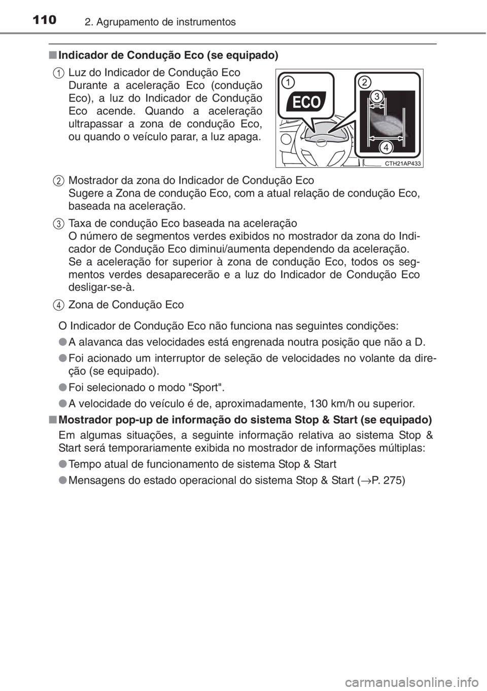 TOYOTA AURIS 2016 Manual de utilização (in Portuguese) 1102. Agrupamento de instrumentos
■Indicador de Condução Eco (se equipado)
O Indicador de Condução Eco não funciona nas seguintes condições:
●A alavanca das velocidades está engrenada nout TOYOTA AURIS 2016 Manual de utilização (in Portuguese) 1102. Agrupamento de instrumentos
■Indicador de Condução Eco (se equipado)
O Indicador de Condução Eco não funciona nas seguintes condições:
●A alavanca das velocidades está engrenada nout
