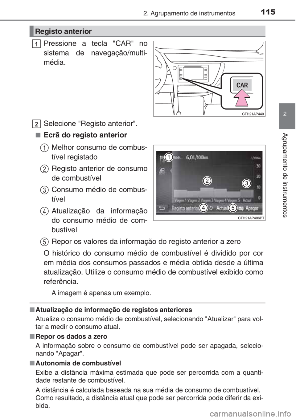 TOYOTA AURIS 2016 Manual de utilização (in Portuguese) 1152. Agrupamento de instrumentos
2
Agrupamento de instrumentos
Pressione a tecla "CAR" no
sistema de navegação/multi-
média.
Selecione "Registo anterior".
■Ecrã do registo anter TOYOTA AURIS 2016 Manual de utilização (in Portuguese) 1152. Agrupamento de instrumentos
2
Agrupamento de instrumentos
Pressione a tecla "CAR" no
sistema de navegação/multi-
média.
Selecione "Registo anterior".
■Ecrã do registo anter