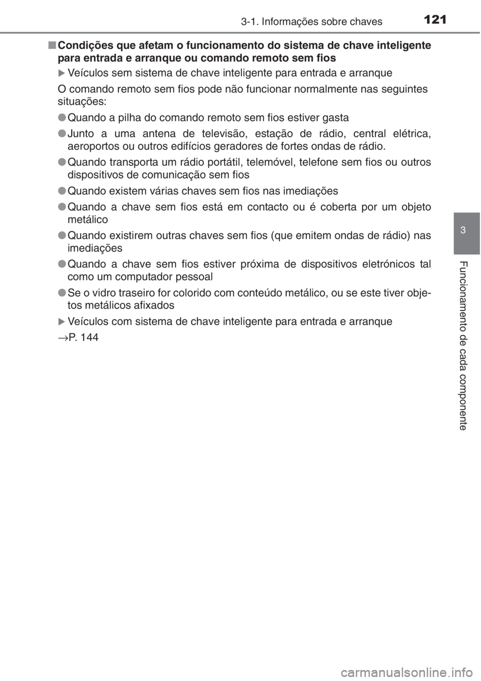 TOYOTA AURIS 2016  Manual de utilização (in Portuguese) 1213-1. Informações sobre chaves
3
Funcionamento de cada componente
■Condições que afetam o funcionamento do sistema de chave inteligente
para entrada e arranque ou comando remoto sem fios
�XVe