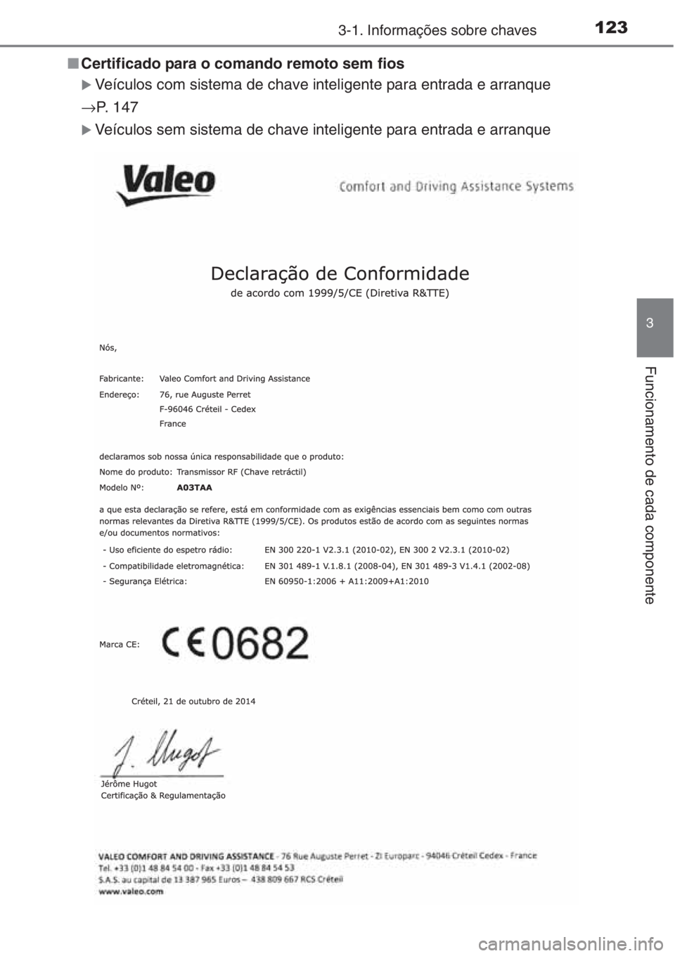 TOYOTA AURIS 2016  Manual de utilização (in Portuguese) 1233-1. Informações sobre chaves
3
Funcionamento de cada componente
■Certificado para o comando remoto sem fios
�XVeículos com sistema de chave inteligente para entrada e arranque
→P.  1 4 7
�X