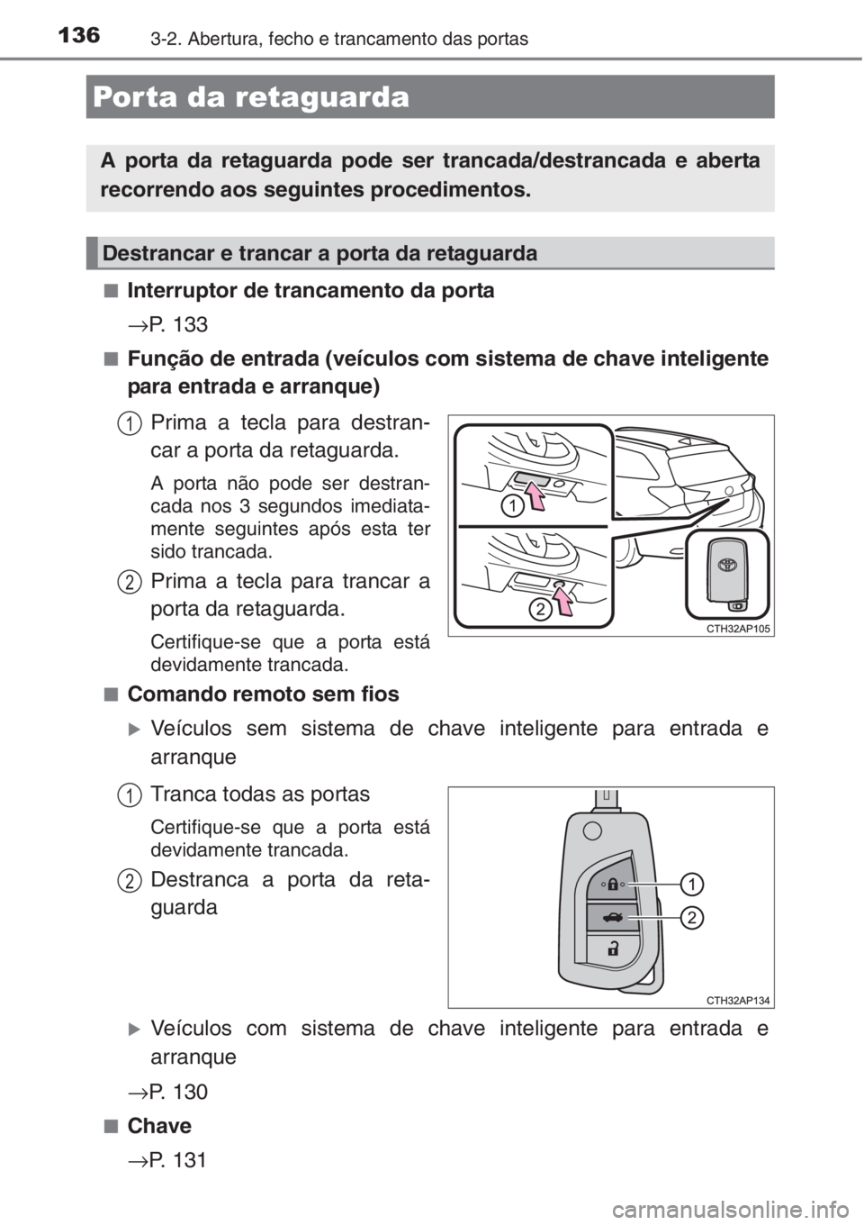 TOYOTA AURIS 2016  Manual de utilização (in Portuguese) 1363-2. Abertura, fecho e trancamento das portas
■Interruptor de trancamento da porta
→P. 133
■Função de entrada (veículos com sistema de chave inteligente
para entrada e arranque)
Prima a te