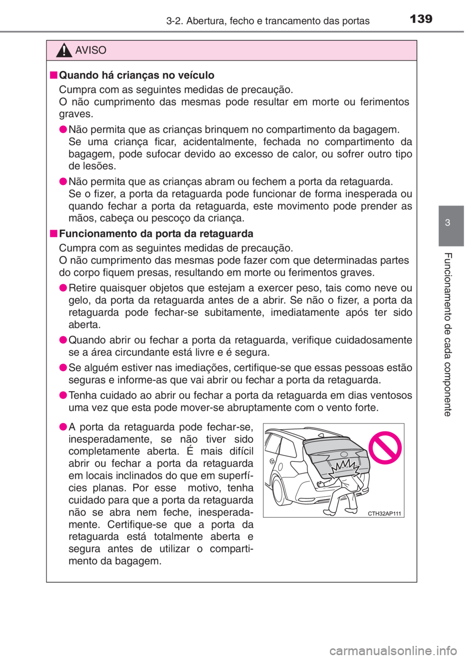 TOYOTA AURIS 2016  Manual de utilização (in Portuguese) 1393-2. Abertura, fecho e trancamento das portas
3
Funcionamento de cada componente
AV I S O
■Quando há crianças no veículo
Cumpra com as seguintes medidas de precaução. 
O não cumprimento das