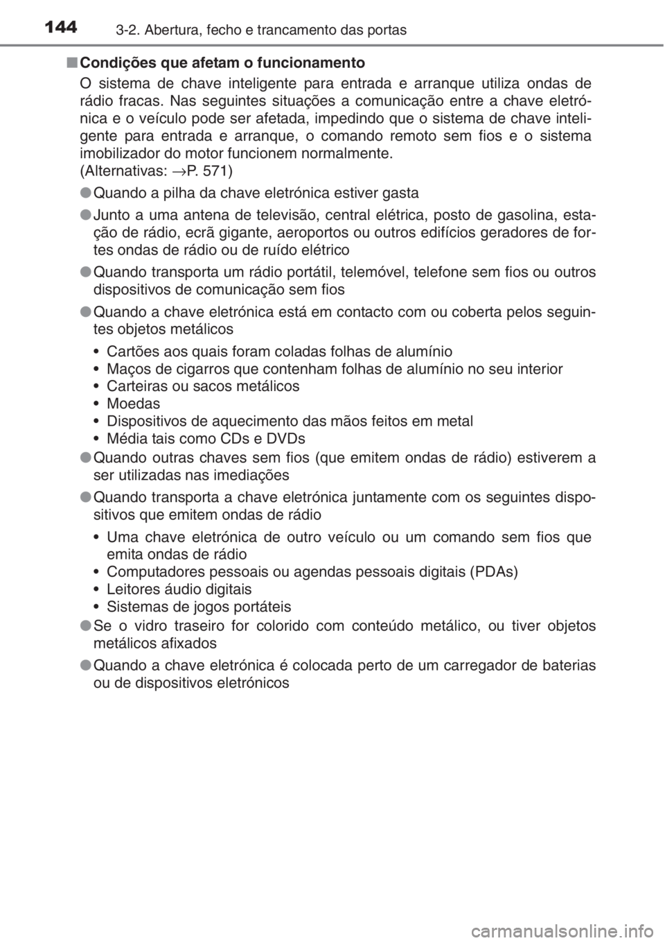 TOYOTA AURIS 2016 Manual de utilização (in Portuguese) 1443-2. Abertura, fecho e trancamento das portas
■Condições que afetam o funcionamento
O sistema de chave inteligente para entrada e arranque utiliza ondas de
rádio fracas. Nas seguintes situaç TOYOTA AURIS 2016 Manual de utilização (in Portuguese) 1443-2. Abertura, fecho e trancamento das portas
■Condições que afetam o funcionamento
O sistema de chave inteligente para entrada e arranque utiliza ondas de
rádio fracas. Nas seguintes situaç