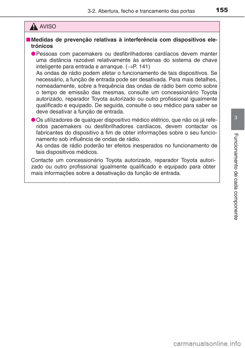 TOYOTA AURIS 2016 Manual de utilização (in Portuguese) 1553-2. Abertura, fecho e trancamento das portas
3
Funcionamento de cada componente
AV I S O
■Medidas de prevenção relativas à interferência com dispositivos ele-
trónicos
●Pessoas com pacema TOYOTA AURIS 2016 Manual de utilização (in Portuguese) 1553-2. Abertura, fecho e trancamento das portas
3
Funcionamento de cada componente
AV I S O
■Medidas de prevenção relativas à interferência com dispositivos ele-
trónicos
●Pessoas com pacema