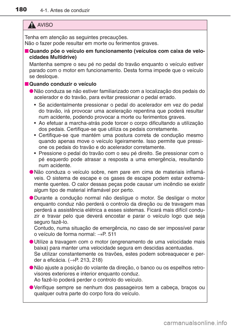 TOYOTA AURIS 2016  Manual de utilização (in Portuguese) 1804-1. Antes de conduzir
AV I S O
Tenha em atenção as seguintes precauções.
Não o fazer pode resultar em morte ou ferimentos graves.
■Quando põe o veículo em funcionamento (veículos com cai