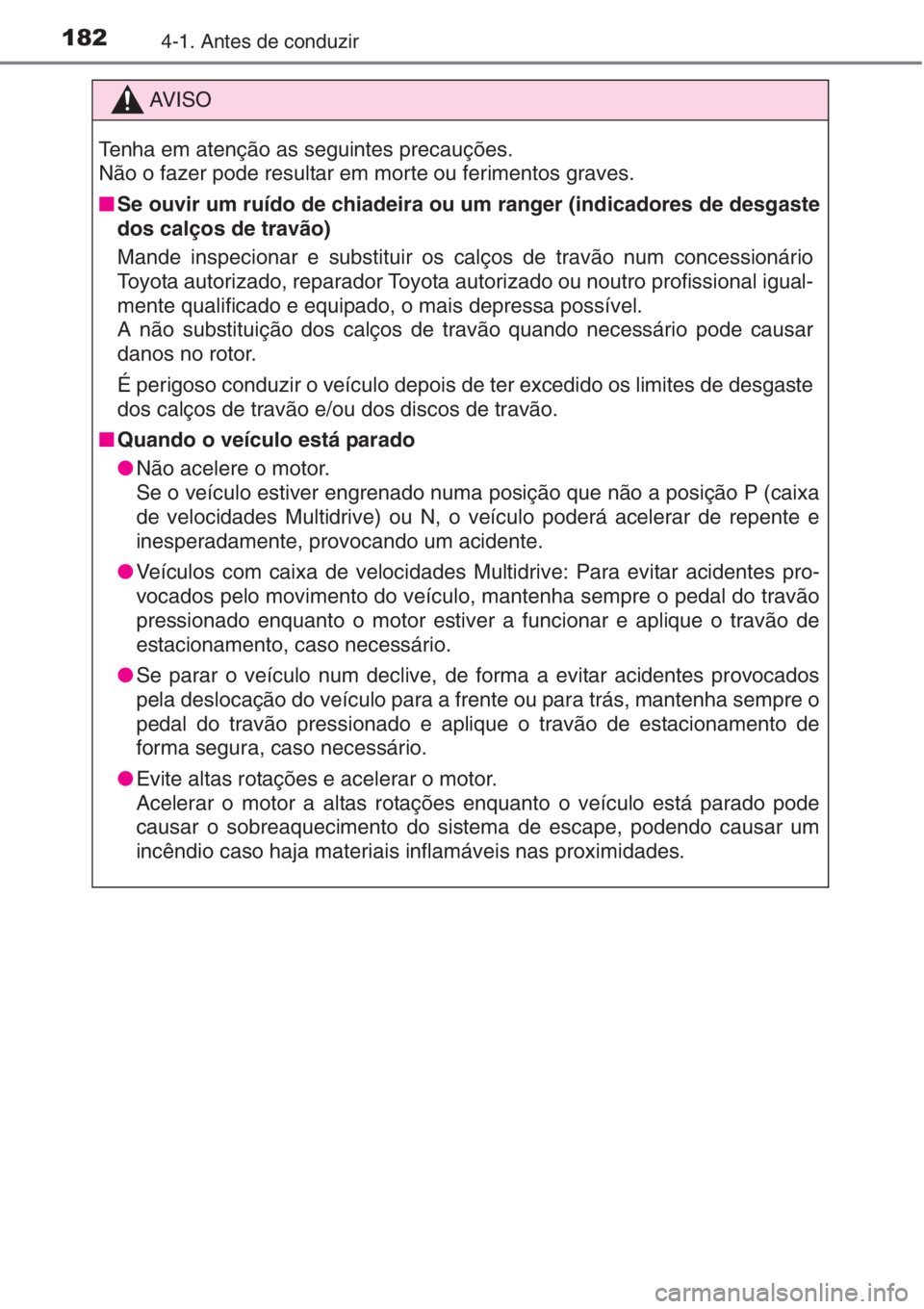 TOYOTA AURIS 2016  Manual de utilização (in Portuguese) 1824-1. Antes de conduzir
AV I S O
Tenha em atenção as seguintes precauções.
Não o fazer pode resultar em morte ou ferimentos graves.
■Se ouvir um ruído de chiadeira ou um ranger (indicadores 