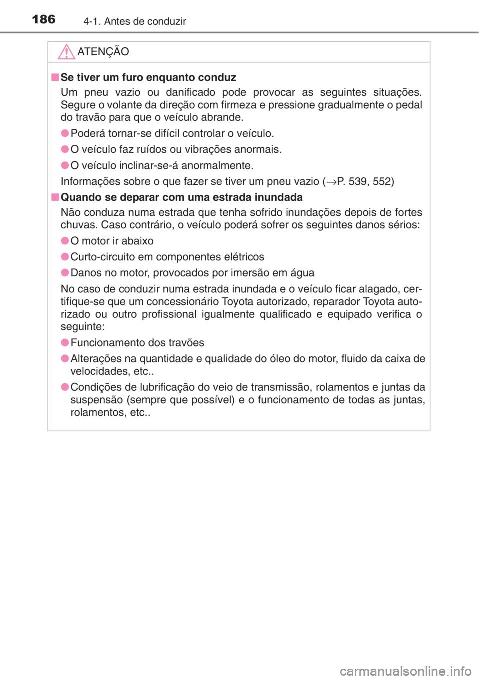 TOYOTA AURIS 2016  Manual de utilização (in Portuguese) 1864-1. Antes de conduzir
ATENÇÃO
■Se tiver um furo enquanto conduz 
Um pneu vazio ou danificado pode provocar as seguintes situações.
Segure o volante da direção com firmeza e pressione gradu