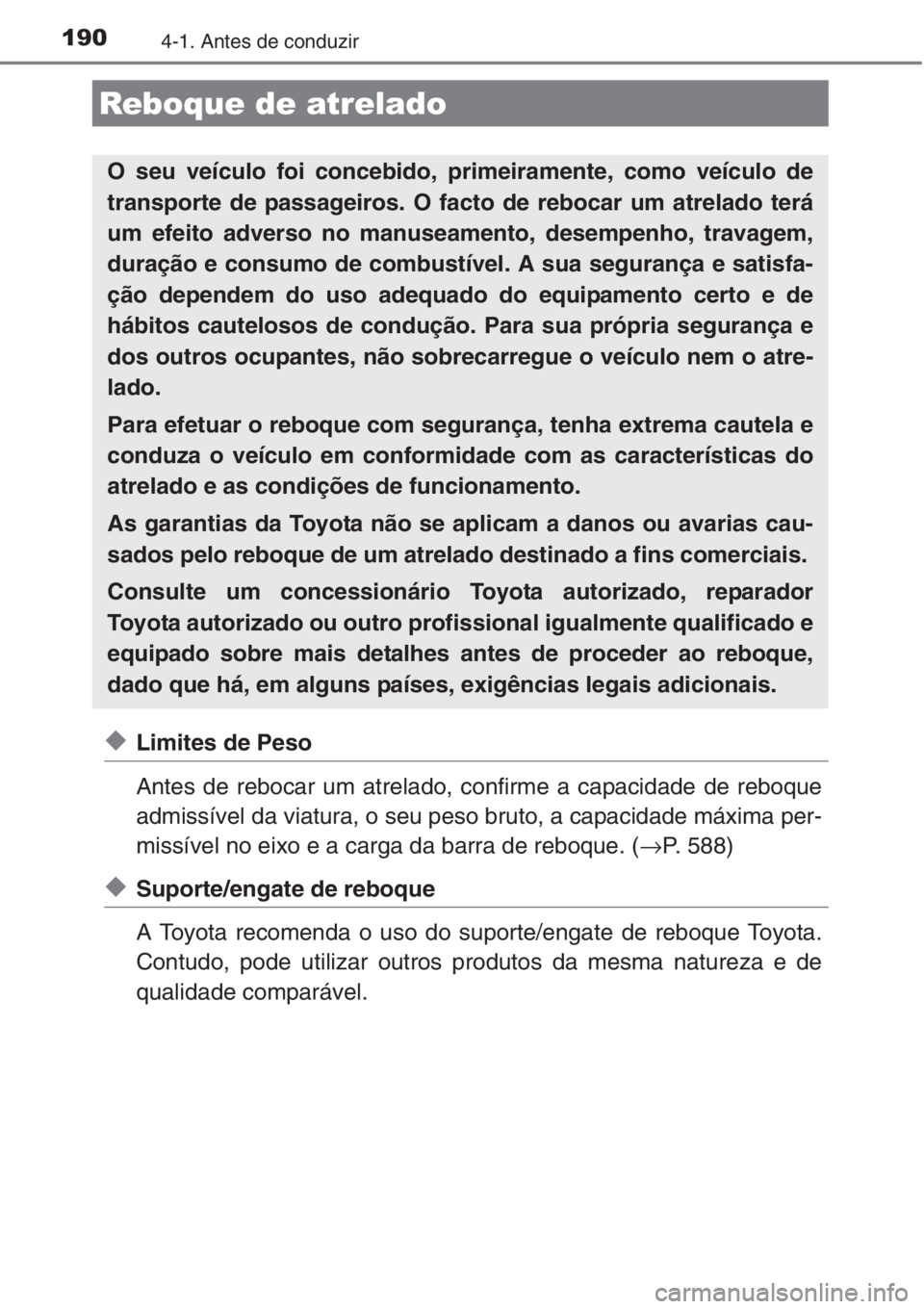 TOYOTA AURIS 2016  Manual de utilização (in Portuguese) 1904-1. Antes de conduzir
◆Limites de Peso
Antes de rebocar um atrelado, confirme a capacidade de reboque
admissível da viatura, o seu peso bruto, a capacidade máxima per-
missível no eixo e a ca