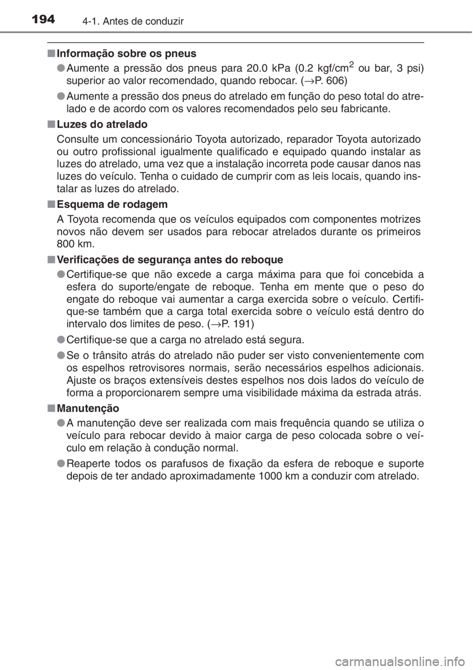 TOYOTA AURIS 2016  Manual de utilização (in Portuguese) 1944-1. Antes de conduzir
■Informação sobre os pneus
●Aumente a pressão dos pneus para 20.0 kPa (0.2 kgf/cm2 ou bar, 3 psi)
superior ao valor recomendado, quando rebocar. (→P. 606)
●Aumente