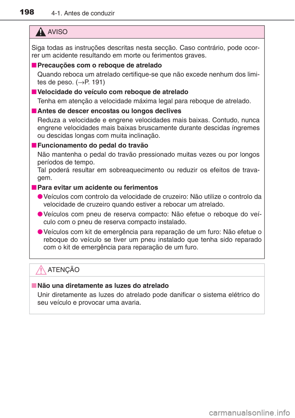 TOYOTA AURIS 2016  Manual de utilização (in Portuguese) 1984-1. Antes de conduzir
AV I S O
Siga todas as instruções descritas nesta secção. Caso contrário, pode ocor-
rer um acidente resultando em morte ou ferimentos graves.
■Precauções com o rebo