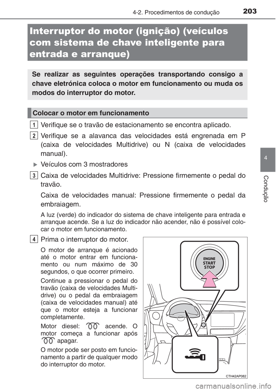 TOYOTA AURIS 2016  Manual de utilização (in Portuguese) 2034-2. Procedimentos de condução
4
Condução
Verifique se o travão de estacionamento se encontra aplicado.
Verifique se a alavanca das velocidades está engrenada em P
(caixa de velocidades Multi