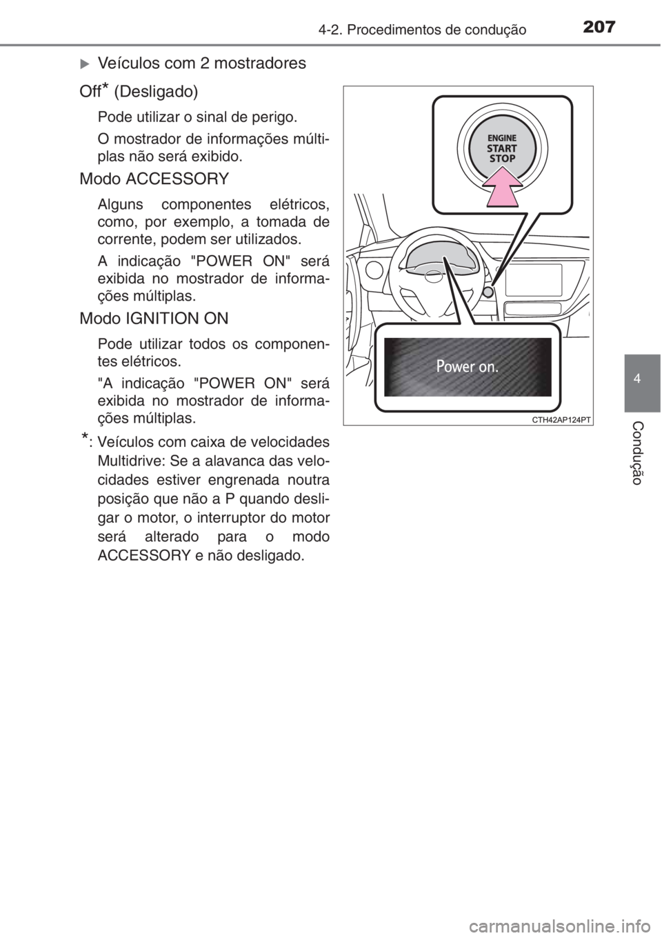 TOYOTA AURIS 2016  Manual de utilização (in Portuguese) 2074-2. Procedimentos de condução
4
Condução
�XVeículos com 2 mostradores
Off
* (Desligado)
Pode utilizar o sinal de perigo.
O mostrador de informações múlti-
plas não será exibido.
Modo ACC
