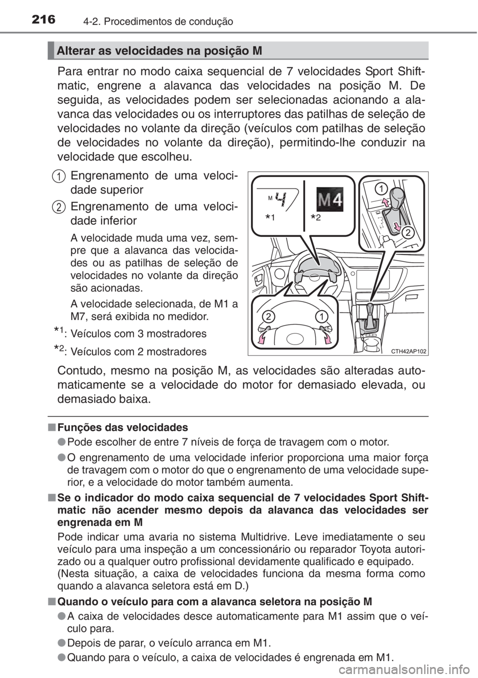 TOYOTA AURIS 2016  Manual de utilização (in Portuguese) 2164-2. Procedimentos de condução
Para entrar no modo caixa sequencial de 7 velocidades Sport Shift-
matic, engrene a alavanca das velocidades na posição M. De
seguida, as velocidades podem ser se