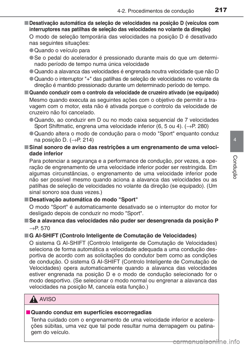 TOYOTA AURIS 2016  Manual de utilização (in Portuguese) 2174-2. Procedimentos de condução
4
Condução
■Desativação automática da seleção de velocidades na posição D (veículos com
interruptores nas patilhas de seleção das velocidades no volan