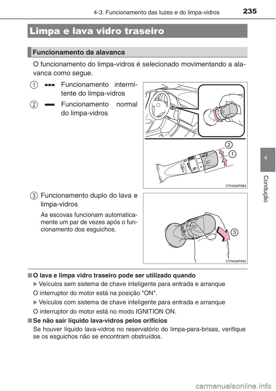 TOYOTA AURIS 2016  Manual de utilização (in Portuguese) 2354-3. Funcionamento das luzes e do limpa-vidros
4
Condução
O funcionamento do limpa-vidros é selecionado movimentando a ala-
vanca como segue.
Funcionamento intermi-
tente do limpa-vidros
Funcion