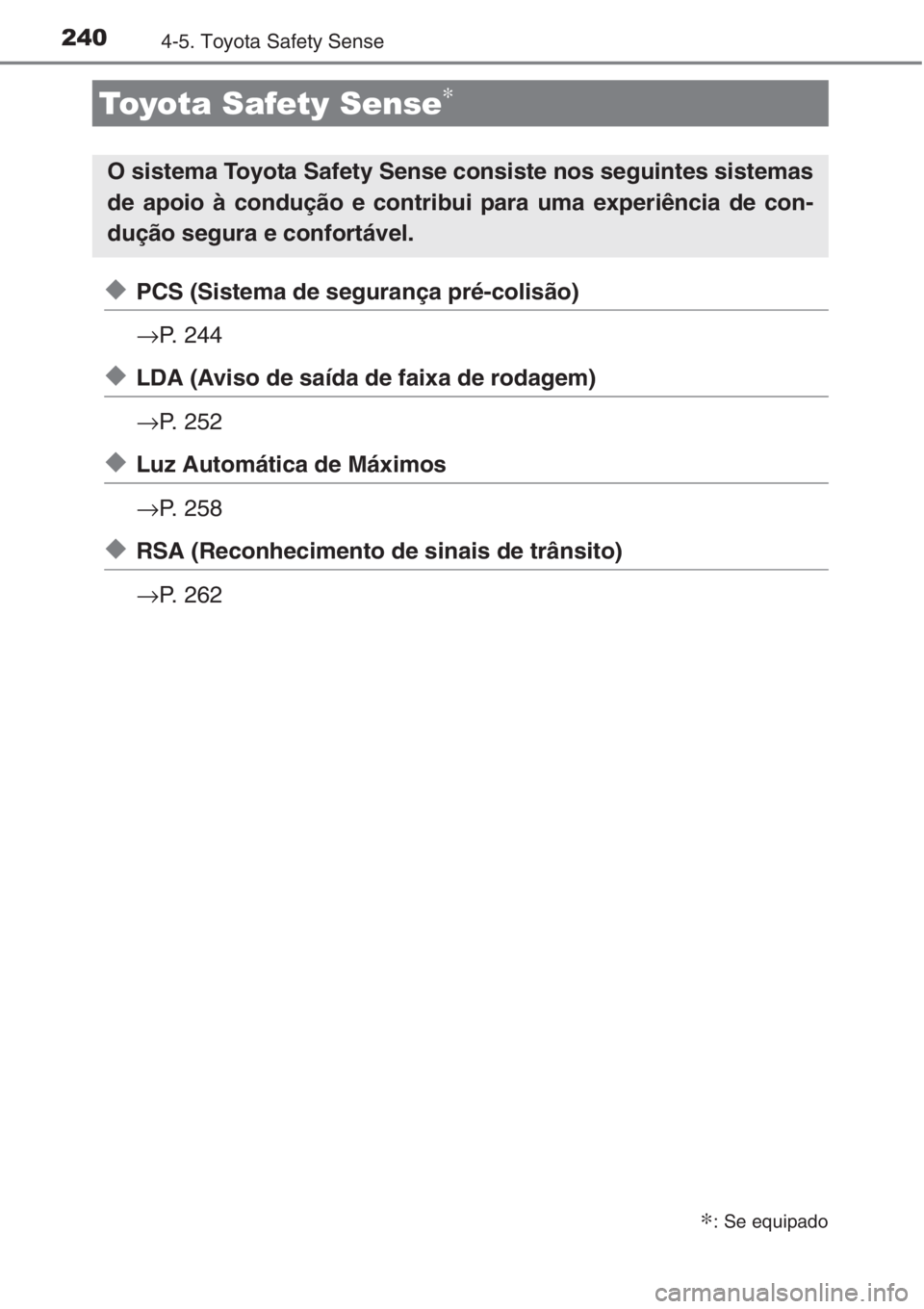 TOYOTA AURIS 2016  Manual de utilização (in Portuguese) 2404-5. Toyota Safety Sense
◆PCS (Sistema de segurança pré-colisão)
→P. 244
◆LDA (Aviso de saída de faixa de rodagem)
→P. 252
◆Luz Automática de Máximos
→P. 258
◆RSA (Reconheciment