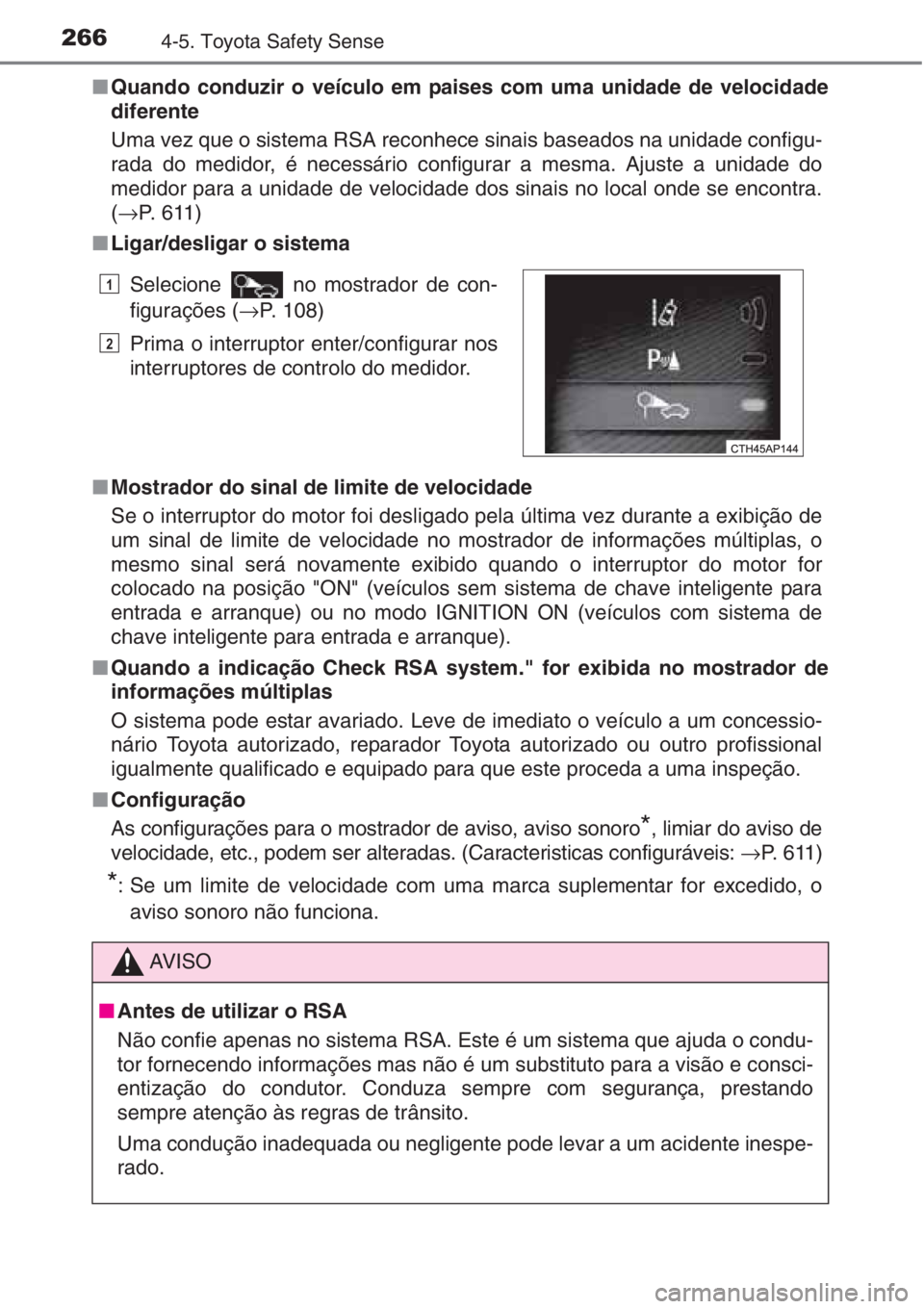 TOYOTA AURIS 2016 Manual de utilização (in Portuguese) 2664-5. Toyota Safety Sense
■Quando conduzir o veículo em paises com uma unidade de velocidade
diferente
Uma vez que o sistema RSA reconhece sinais baseados na unidade configu-
rada do medidor, é TOYOTA AURIS 2016 Manual de utilização (in Portuguese) 2664-5. Toyota Safety Sense
■Quando conduzir o veículo em paises com uma unidade de velocidade
diferente
Uma vez que o sistema RSA reconhece sinais baseados na unidade configu-
rada do medidor, é