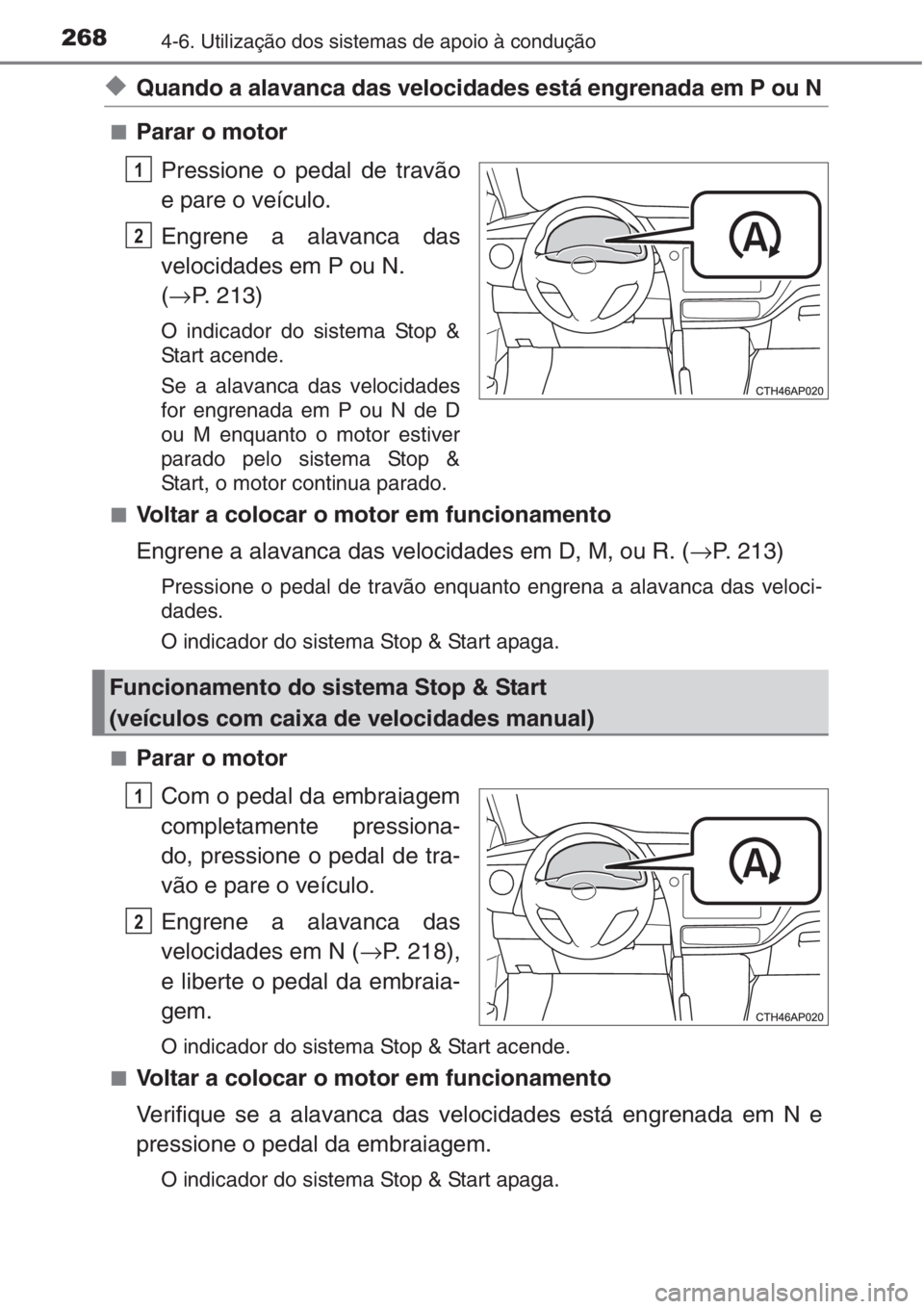TOYOTA AURIS 2016 Manual de utilização (in Portuguese) 2684-6. Utilização dos sistemas de apoio à condução
◆Quando a alavanca das velocidades está engrenada em P ou N
■Parar o motor
Pressione o pedal de travão
e pare o veículo.
Engrene a alava TOYOTA AURIS 2016 Manual de utilização (in Portuguese) 2684-6. Utilização dos sistemas de apoio à condução
◆Quando a alavanca das velocidades está engrenada em P ou N
■Parar o motor
Pressione o pedal de travão
e pare o veículo.
Engrene a alava