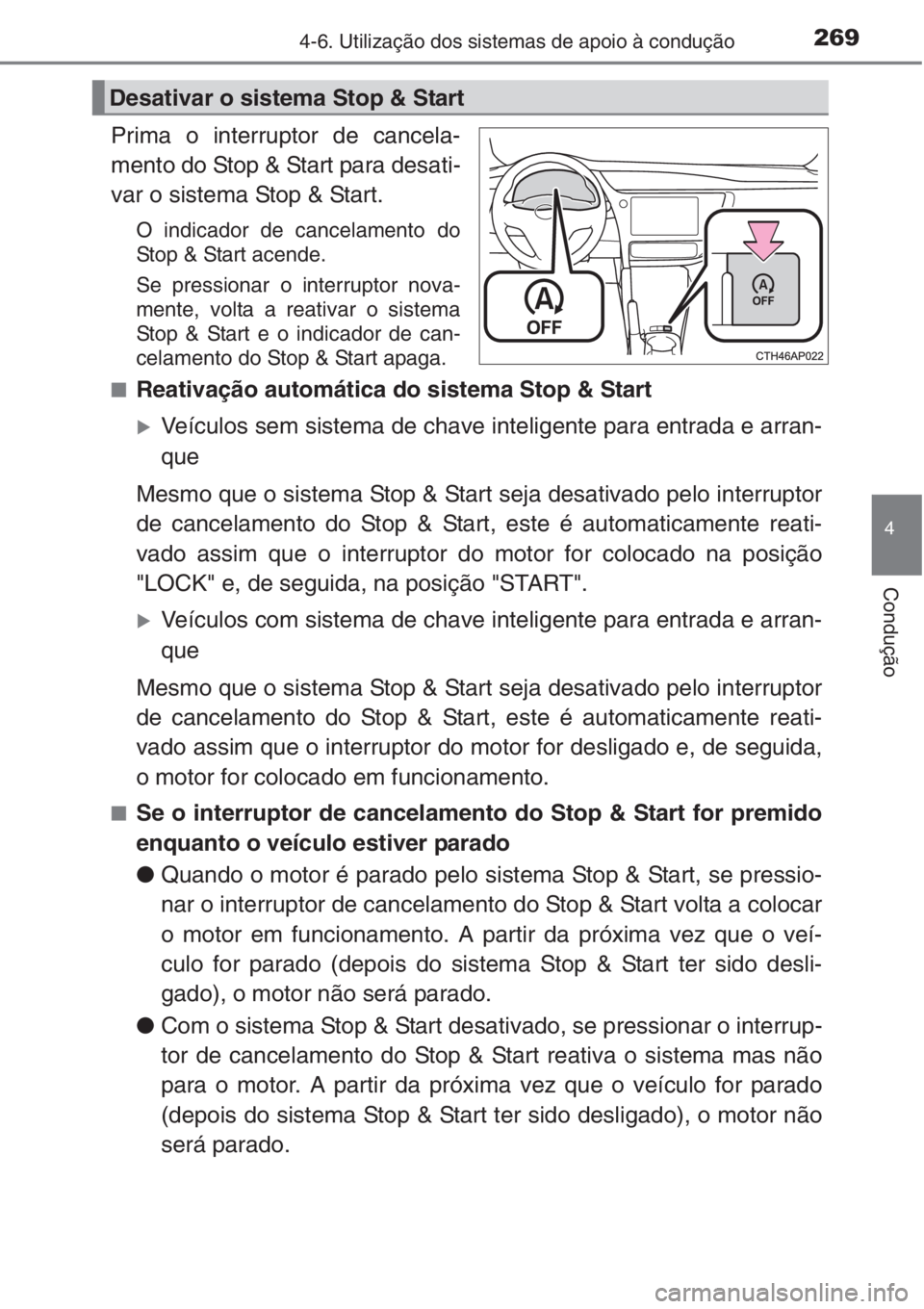 TOYOTA AURIS 2016 Manual de utilização (in Portuguese) 2694-6. Utilização dos sistemas de apoio à condução
4
Condução
Prima o interruptor de cancela-
mento do Stop & Start para desati-
var o sistema Stop & Start.
O indicador de cancelamento do
Stop TOYOTA AURIS 2016 Manual de utilização (in Portuguese) 2694-6. Utilização dos sistemas de apoio à condução
4
Condução
Prima o interruptor de cancela-
mento do Stop & Start para desati-
var o sistema Stop & Start.
O indicador de cancelamento do
Stop