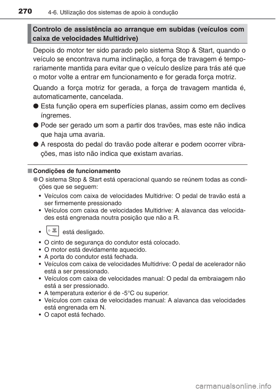 TOYOTA AURIS 2016 Manual de utilização (in Portuguese) 2704-6. Utilização dos sistemas de apoio à condução
Depois do motor ter sido parado pelo sistema Stop & Start, quando o
veículo se encontrava numa inclinação, a força de travagem é tempo-
ra TOYOTA AURIS 2016 Manual de utilização (in Portuguese) 2704-6. Utilização dos sistemas de apoio à condução
Depois do motor ter sido parado pelo sistema Stop & Start, quando o
veículo se encontrava numa inclinação, a força de travagem é tempo-
ra