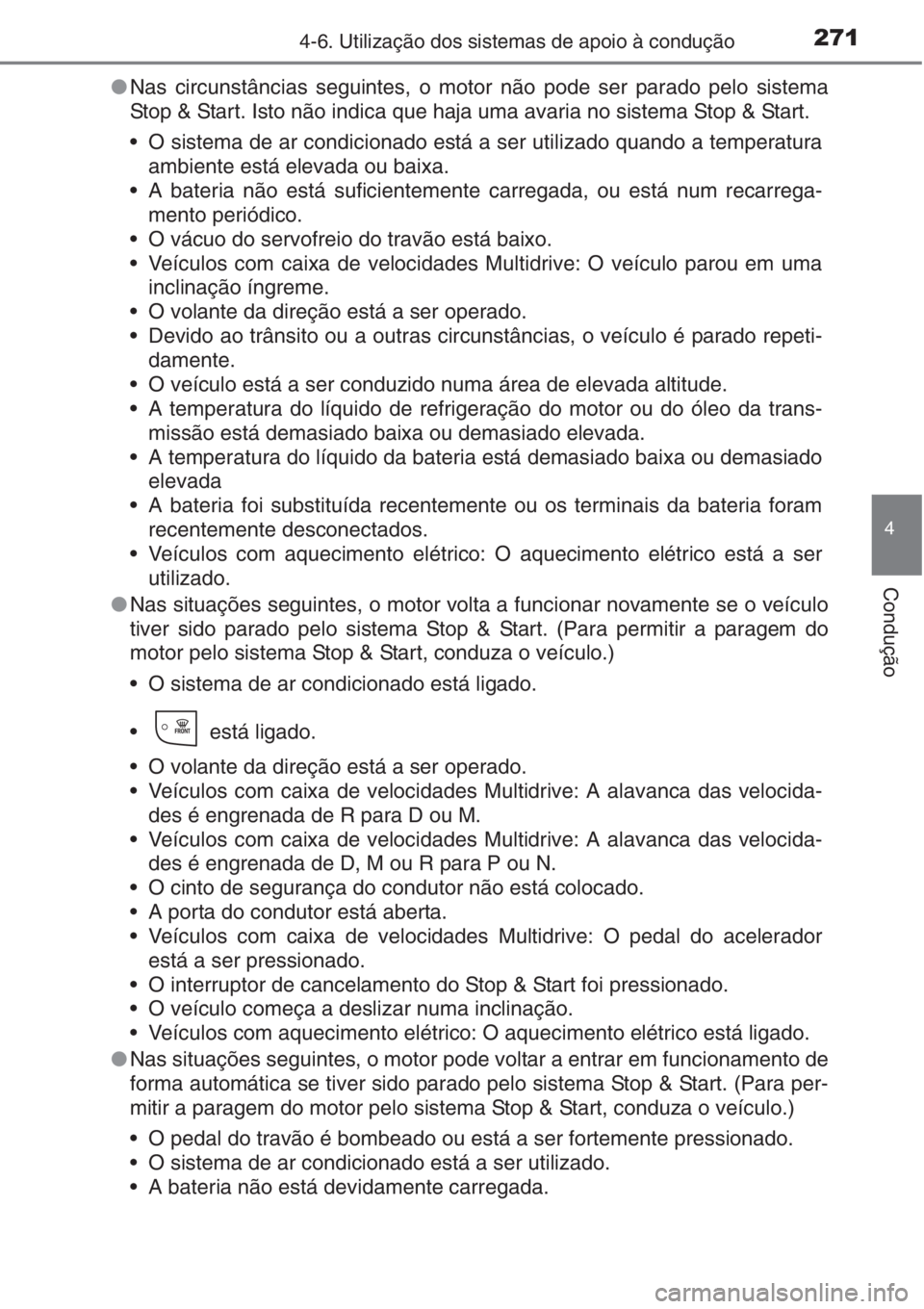 TOYOTA AURIS 2016 Manual de utilização (in Portuguese) 2714-6. Utilização dos sistemas de apoio à condução
4
Condução
●Nas circunstâncias seguintes, o motor não pode ser parado pelo sistema
Stop & Start. Isto não indica que haja uma avaria no TOYOTA AURIS 2016 Manual de utilização (in Portuguese) 2714-6. Utilização dos sistemas de apoio à condução
4
Condução
●Nas circunstâncias seguintes, o motor não pode ser parado pelo sistema
Stop & Start. Isto não indica que haja uma avaria no