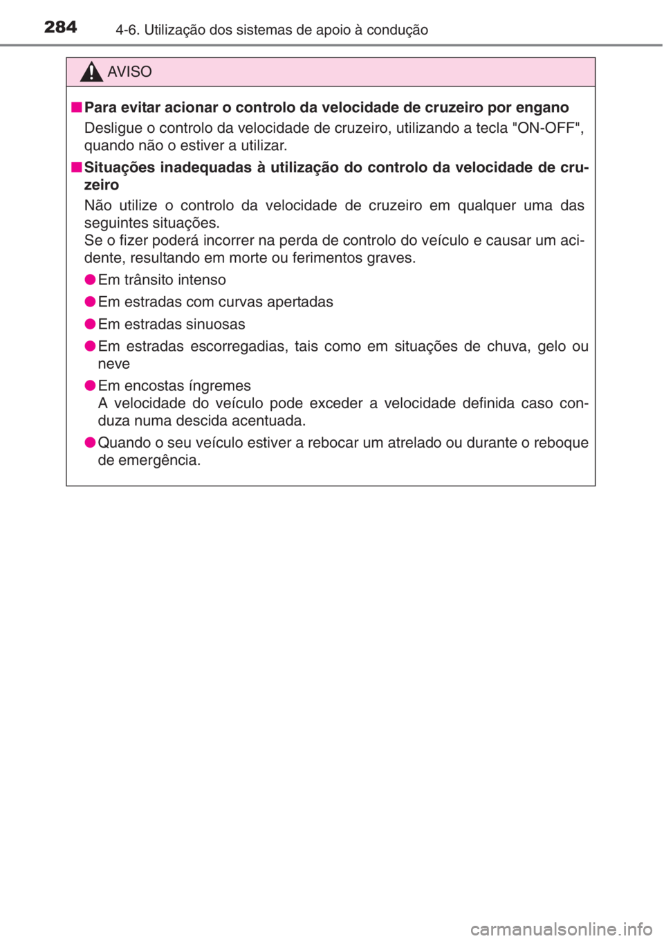 TOYOTA AURIS 2016  Manual de utilização (in Portuguese) 2844-6. Utilização dos sistemas de apoio à condução
AV I S O
■Para evitar acionar o controlo da velocidade de cruzeiro por engano
Desligue o controlo da velocidade de cruzeiro, utilizando a tec