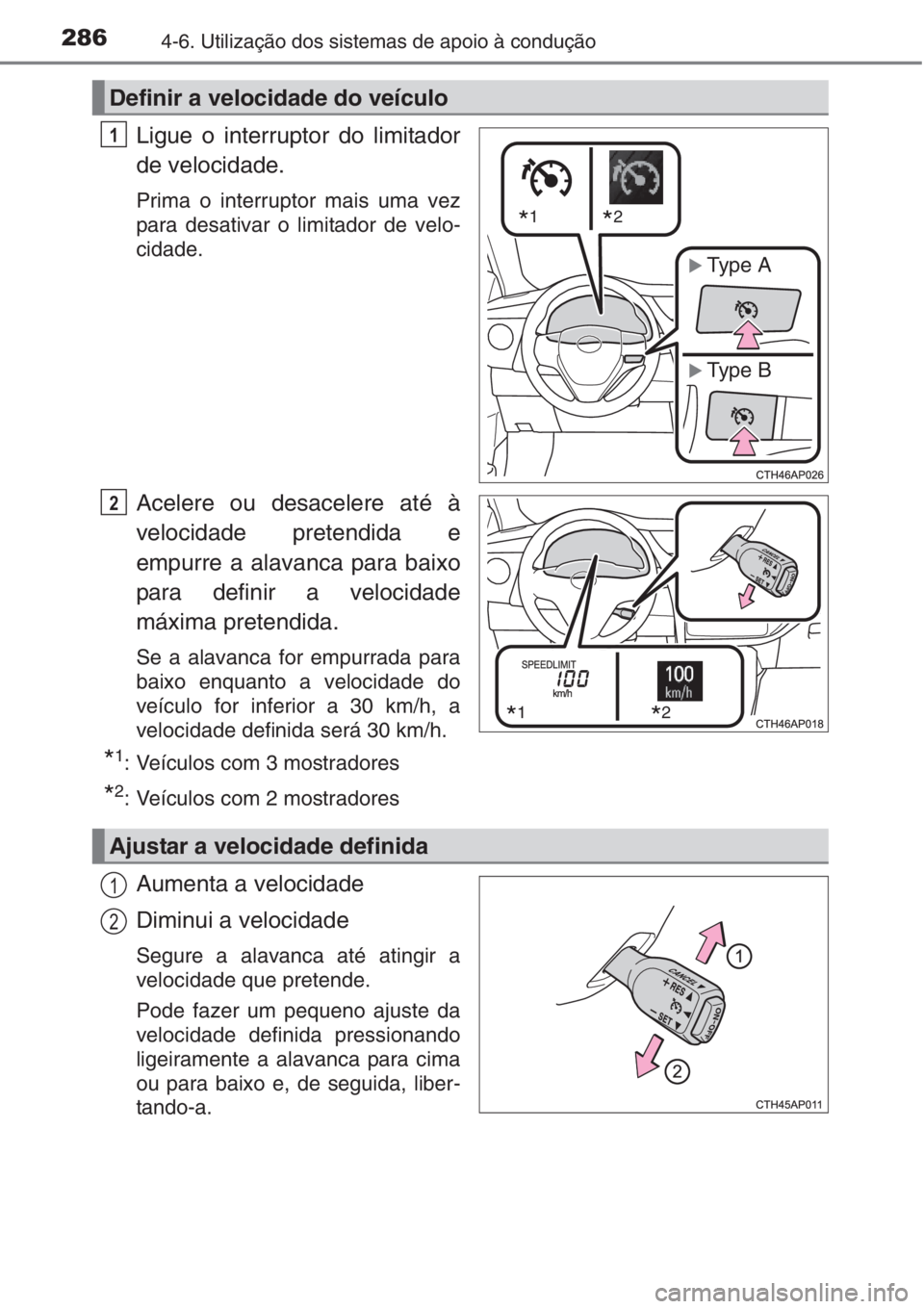 TOYOTA AURIS 2016  Manual de utilização (in Portuguese) 2864-6. Utilização dos sistemas de apoio à condução
Ligue o interruptor do limitador
de velocidade.
Prima o interruptor mais uma vez
para desativar o limitador de velo-
cidade.
Acelere ou desacel