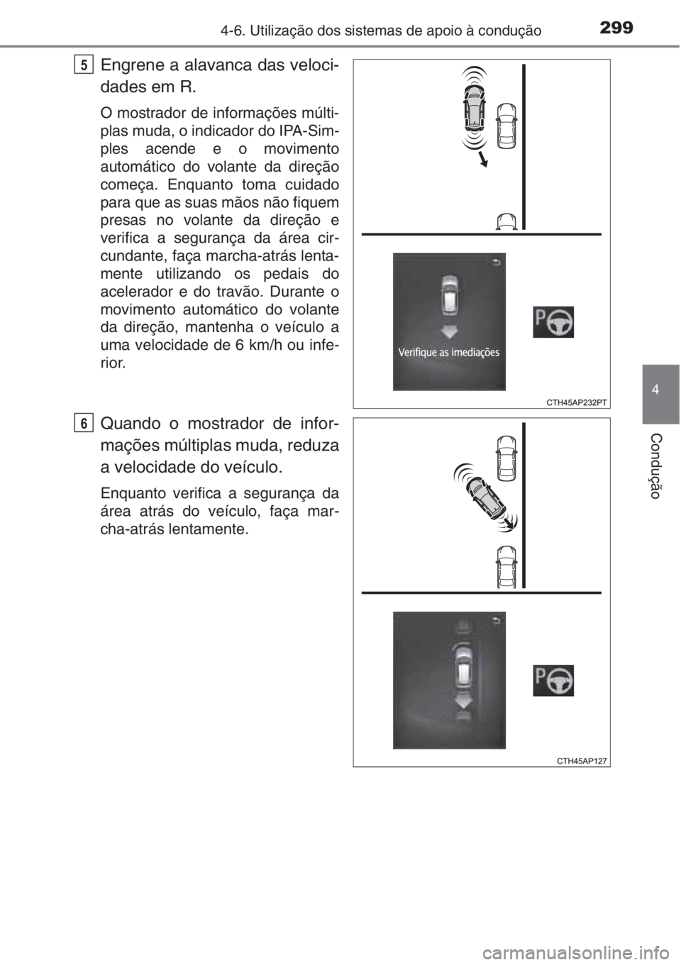 TOYOTA AURIS 2016  Manual de utilização (in Portuguese) 2994-6. Utilização dos sistemas de apoio à condução
4
Condução
Engrene a alavanca das veloci-
dades em R.
O mostrador de informações múlti-
plas muda, o indicador do IPA-Sim-
ples acende e o