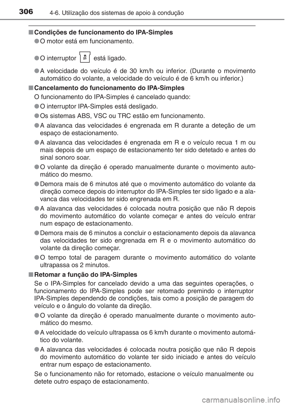 TOYOTA AURIS 2016 Manual de utilização (in Portuguese) 3064-6. Utilização dos sistemas de apoio à condução
■Condições de funcionamento do IPA-Simples
●O motor está em funcionamento.
●O interruptor está ligado.
●A velocidade do veículo TOYOTA AURIS 2016 Manual de utilização (in Portuguese) 3064-6. Utilização dos sistemas de apoio à condução
■Condições de funcionamento do IPA-Simples
●O motor está em funcionamento.
●O interruptor está ligado.
●A velocidade do veículo