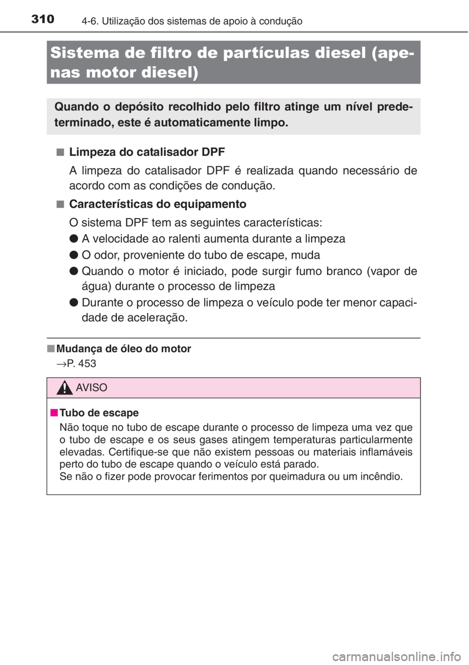 TOYOTA AURIS 2016 Manual de utilização (in Portuguese) 3104-6. Utilização dos sistemas de apoio à condução
■Limpeza do catalisador DPF
A limpeza do catalisador DPF é realizada quando necessário de
acordo com as condições de condução.
■Carac TOYOTA AURIS 2016 Manual de utilização (in Portuguese) 3104-6. Utilização dos sistemas de apoio à condução
■Limpeza do catalisador DPF
A limpeza do catalisador DPF é realizada quando necessário de
acordo com as condições de condução.
■Carac