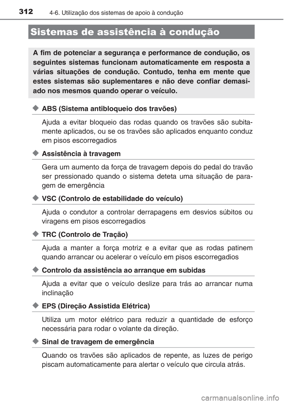 TOYOTA AURIS 2016  Manual de utilização (in Portuguese) 3124-6. Utilização dos sistemas de apoio à condução
◆ABS (Sistema antibloqueio dos travões)
Ajuda a evitar bloqueio das rodas quando os travões são subita-
mente aplicados, ou se os travões