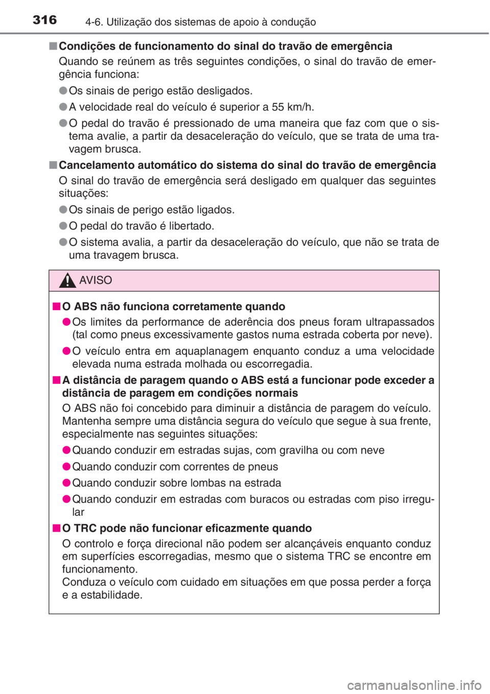 TOYOTA AURIS 2016  Manual de utilização (in Portuguese) 3164-6. Utilização dos sistemas de apoio à condução
■Condições de funcionamento do sinal do travão de emergência
Quando se reúnem as três seguintes condições, o sinal do travão de emer