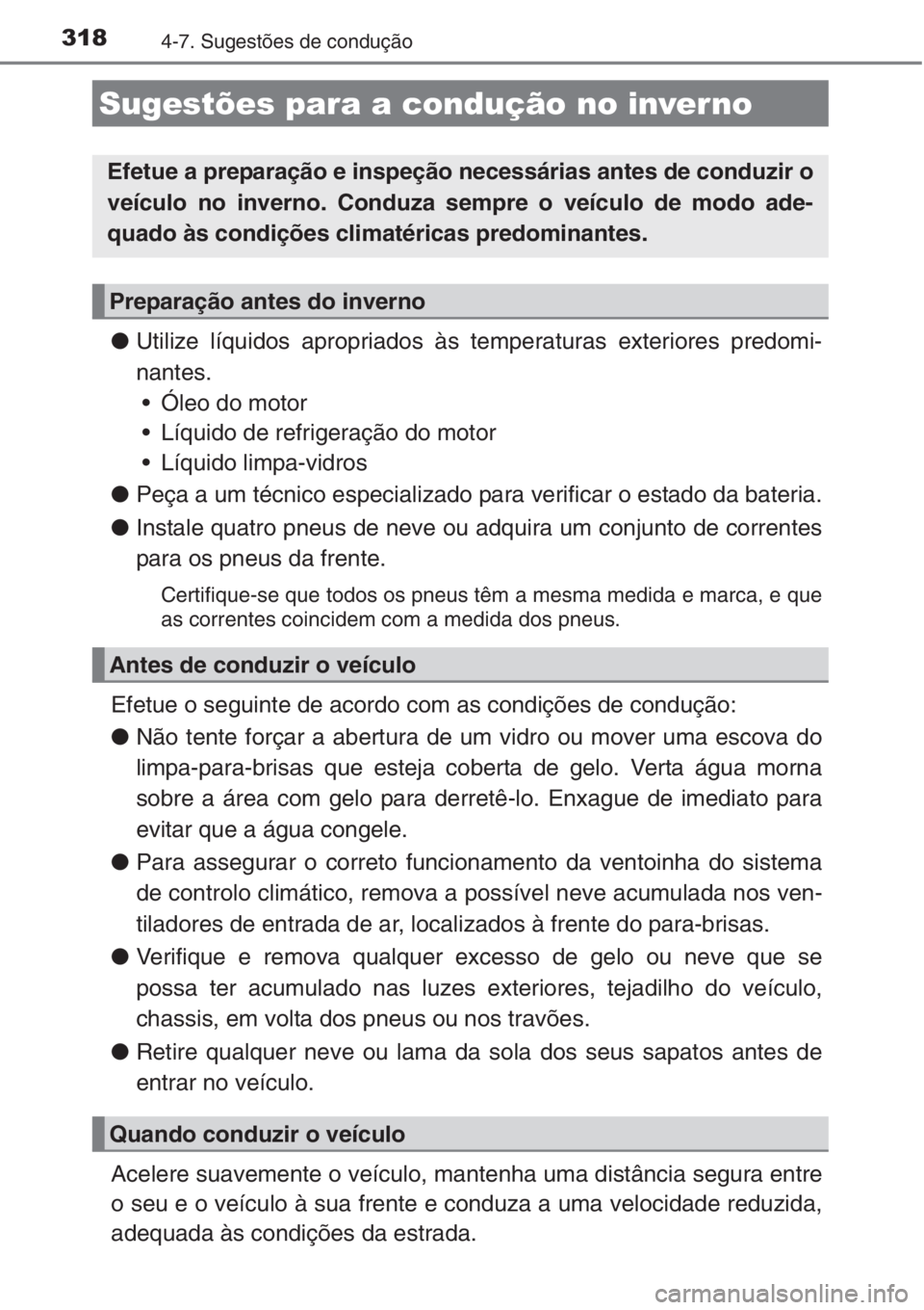 TOYOTA AURIS 2016  Manual de utilização (in Portuguese) 3184-7. Sugestões de condução
●Utilize líquidos apropriados às temperaturas exteriores predomi-
nantes.
• Óleo do motor
• Líquido de refrigeração do motor 
• Líquido limpa-vidros
●