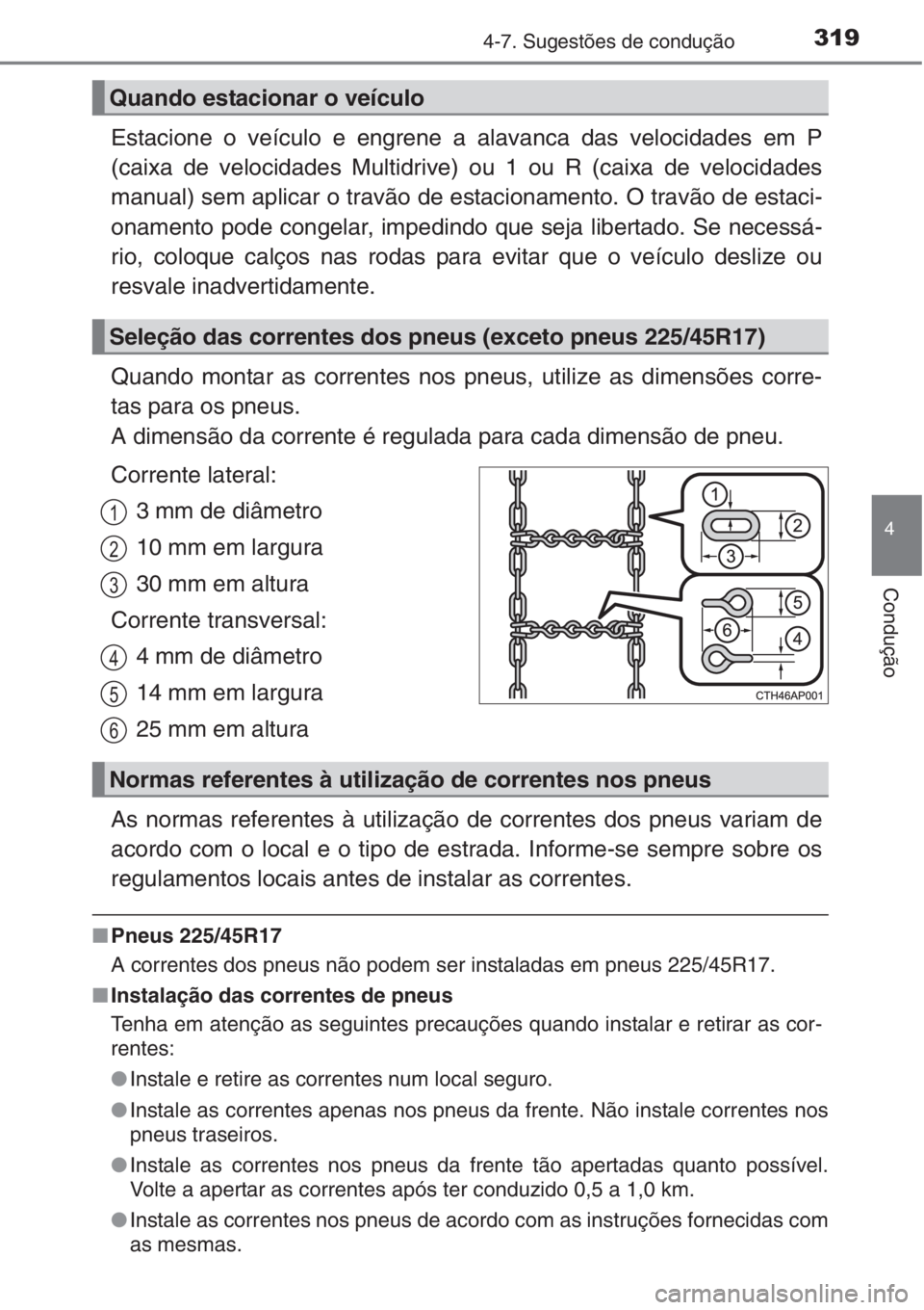 TOYOTA AURIS 2016  Manual de utilização (in Portuguese) 3194-7. Sugestões de condução
4
Condução
Estacione o veículo e engrene a alavanca das velocidades em P
(caixa de velocidades Multidrive) ou 1 ou R (caixa de velocidades
manual) sem aplicar o tra