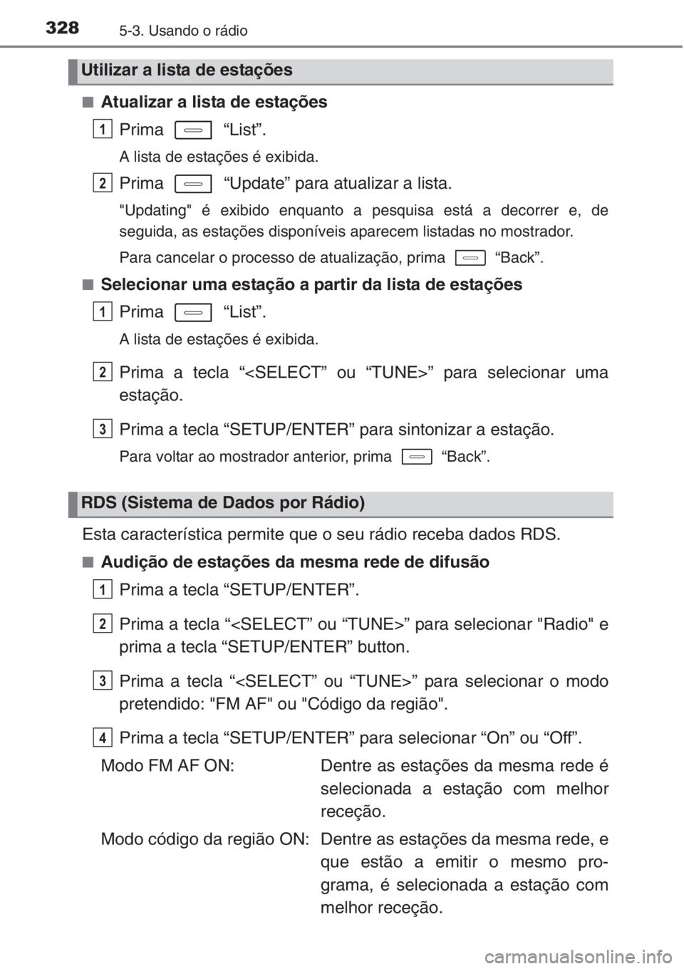 TOYOTA AURIS 2016  Manual de utilização (in Portuguese) 3285-3. Usando o rádio
■Atualizar a lista de estações
Prima  “List”.
A lista de estações é exibida.
Prima   “Update” para atualizar a lista.
"Updating" é exibido enquanto a pe