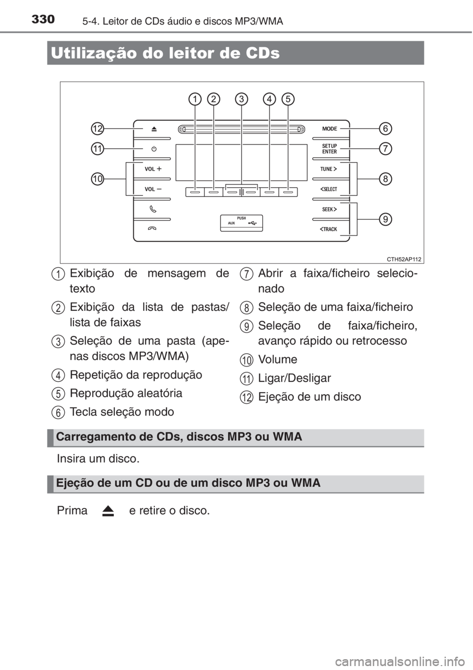 TOYOTA AURIS 2016  Manual de utilização (in Portuguese) 3305-4. Leitor de CDs áudio e discos MP3/WMA
Insira um disco.
Prima   e retire o disco.
Utilização do leitor de CDs
Exibição de mensagem de
texto
Exibição da lista de pastas/
lista de faixas
Se