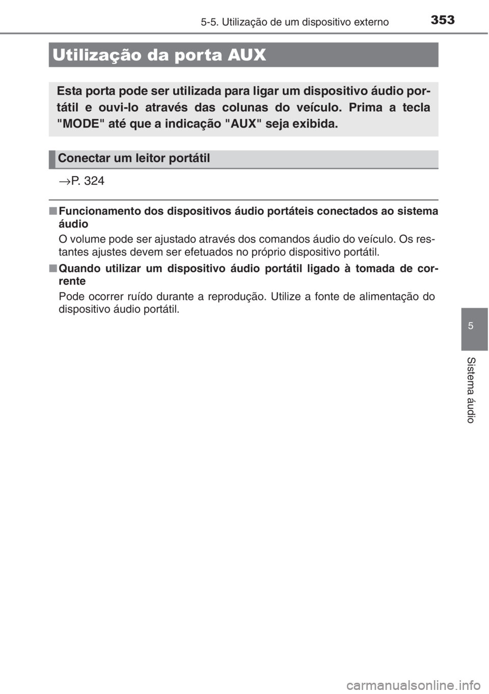 TOYOTA AURIS 2016  Manual de utilização (in Portuguese) 3535-5. Utilização de um dispositivo externo
5
Sistema áudio
→P. 324
■Funcionamento dos dispositivos áudio portáteis conectados ao sistema
áudio
O volume pode ser ajustado através dos coman